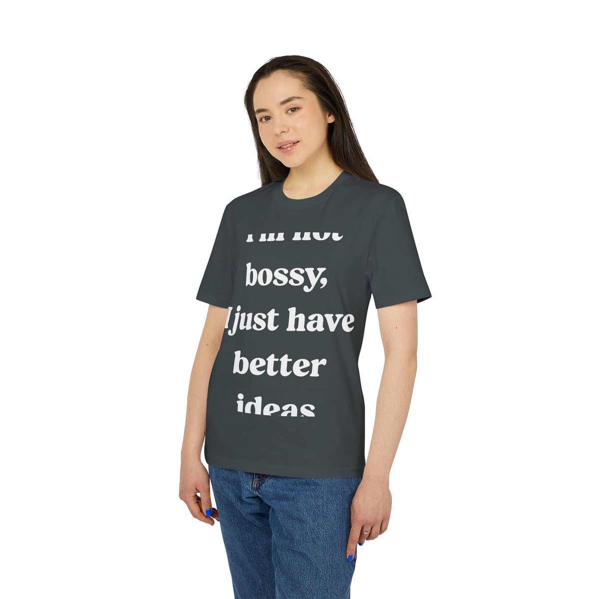 I'm Not Bossy, I Just Have Better Ideas Organic Tee