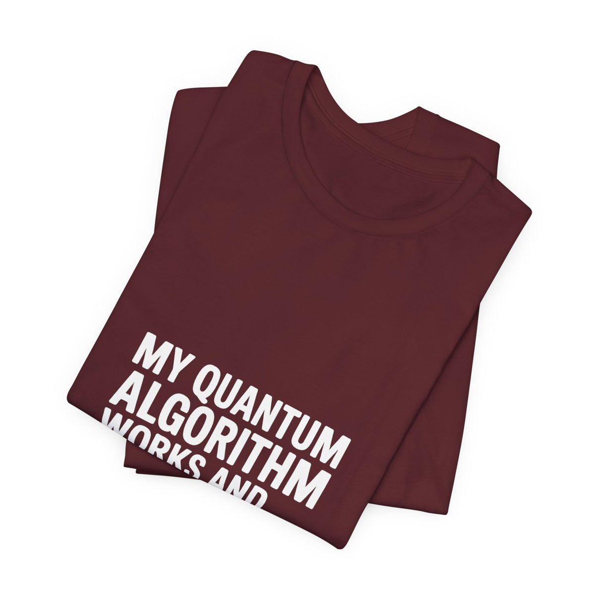 My Quantum Algorithm Works and Doesn't Work Simultaneously T-Shirt