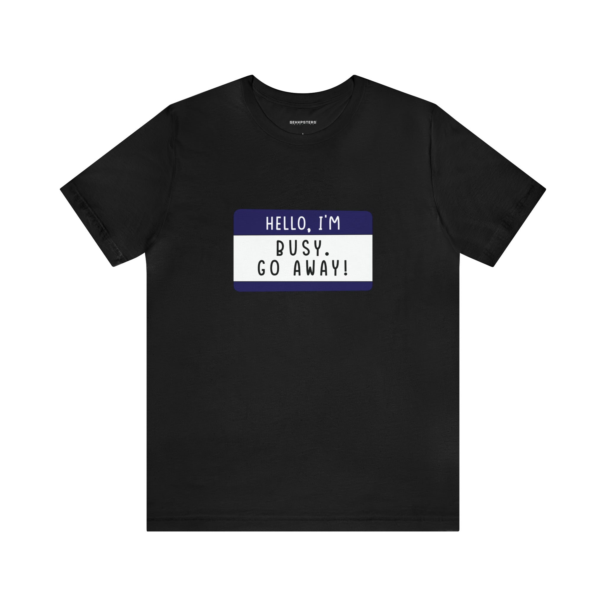 Hello, I'm Busy Go Away T-Shirt with a white rectangular graphic that reads "hello, i'm busy, go away!" in blue and black text, perfect for those seeking alone time.