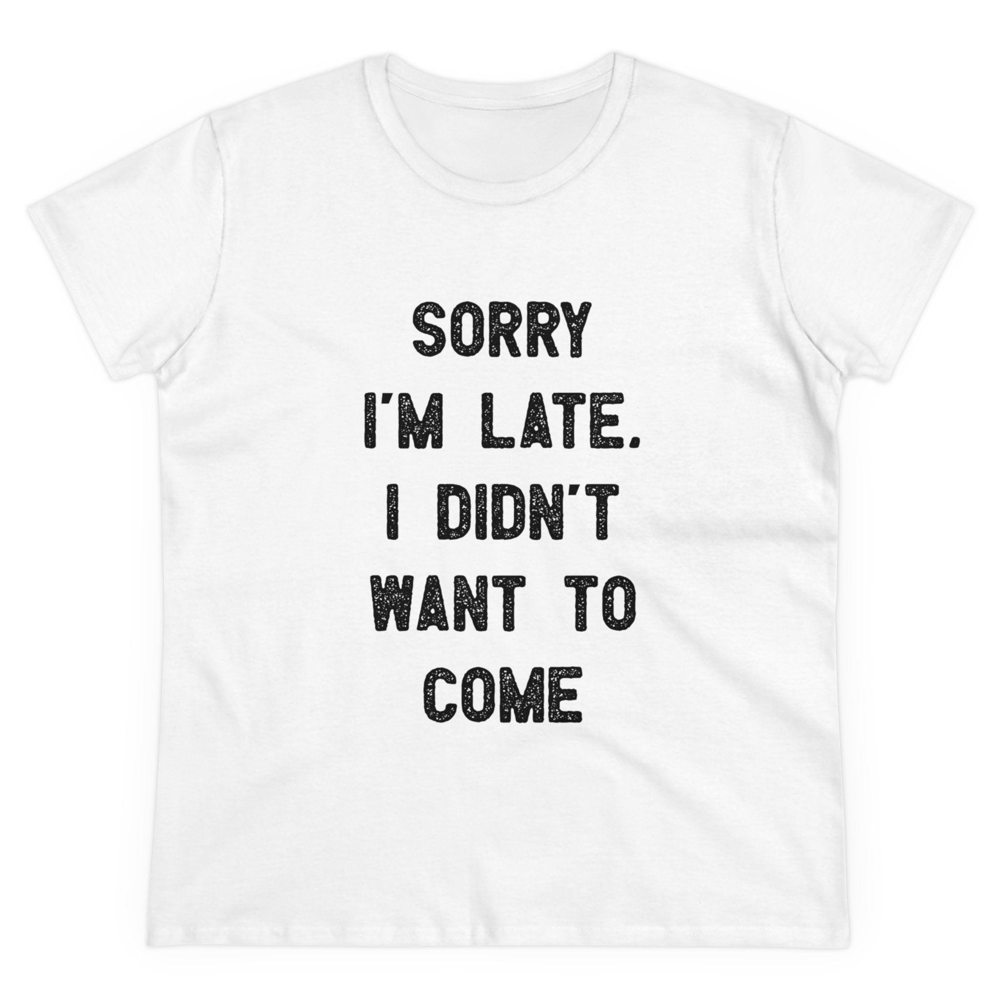 Sorry I'm Late I Didn't Want to Come - Women's Tee