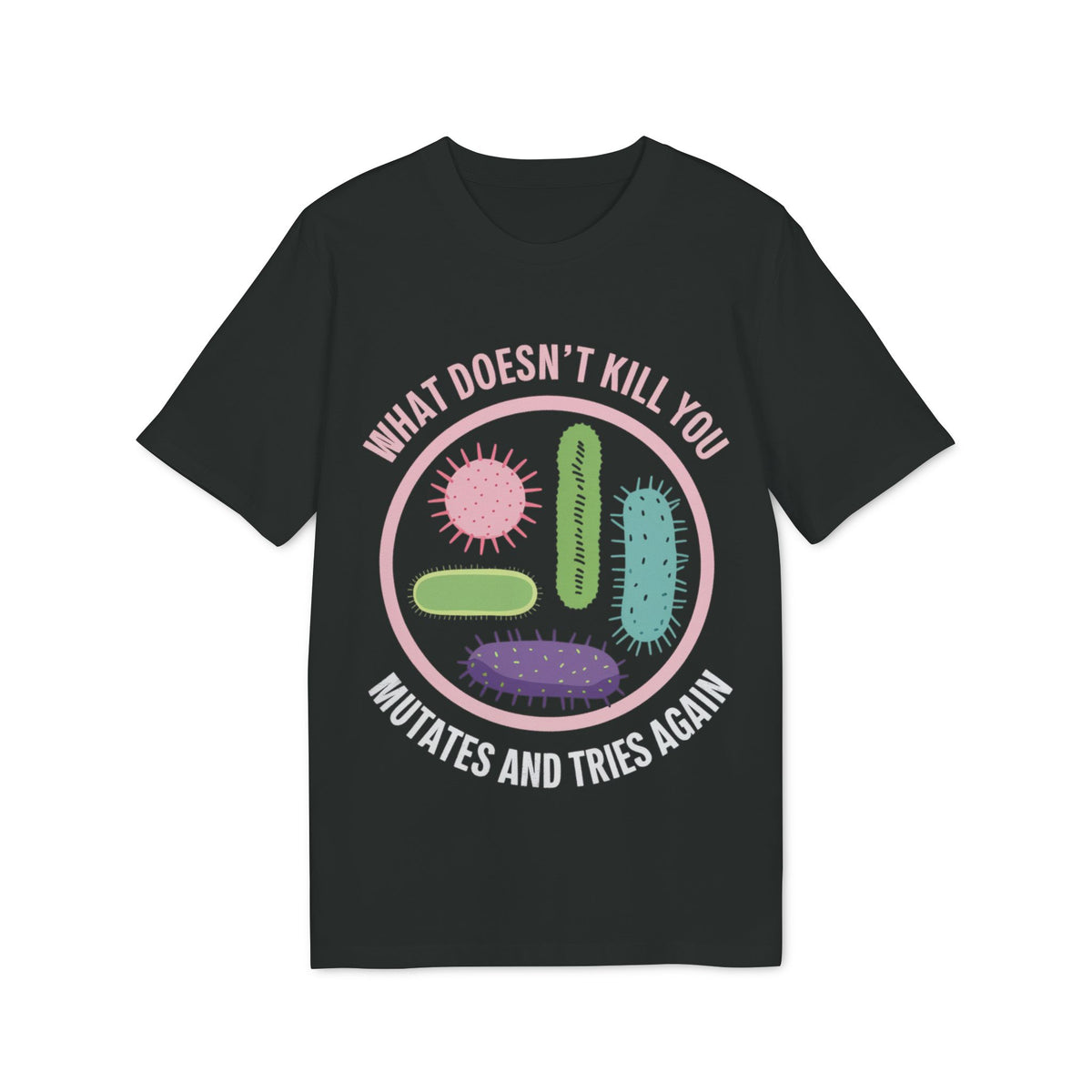 What Doesn't Kill You Mutates and Tries Again Organic Tee