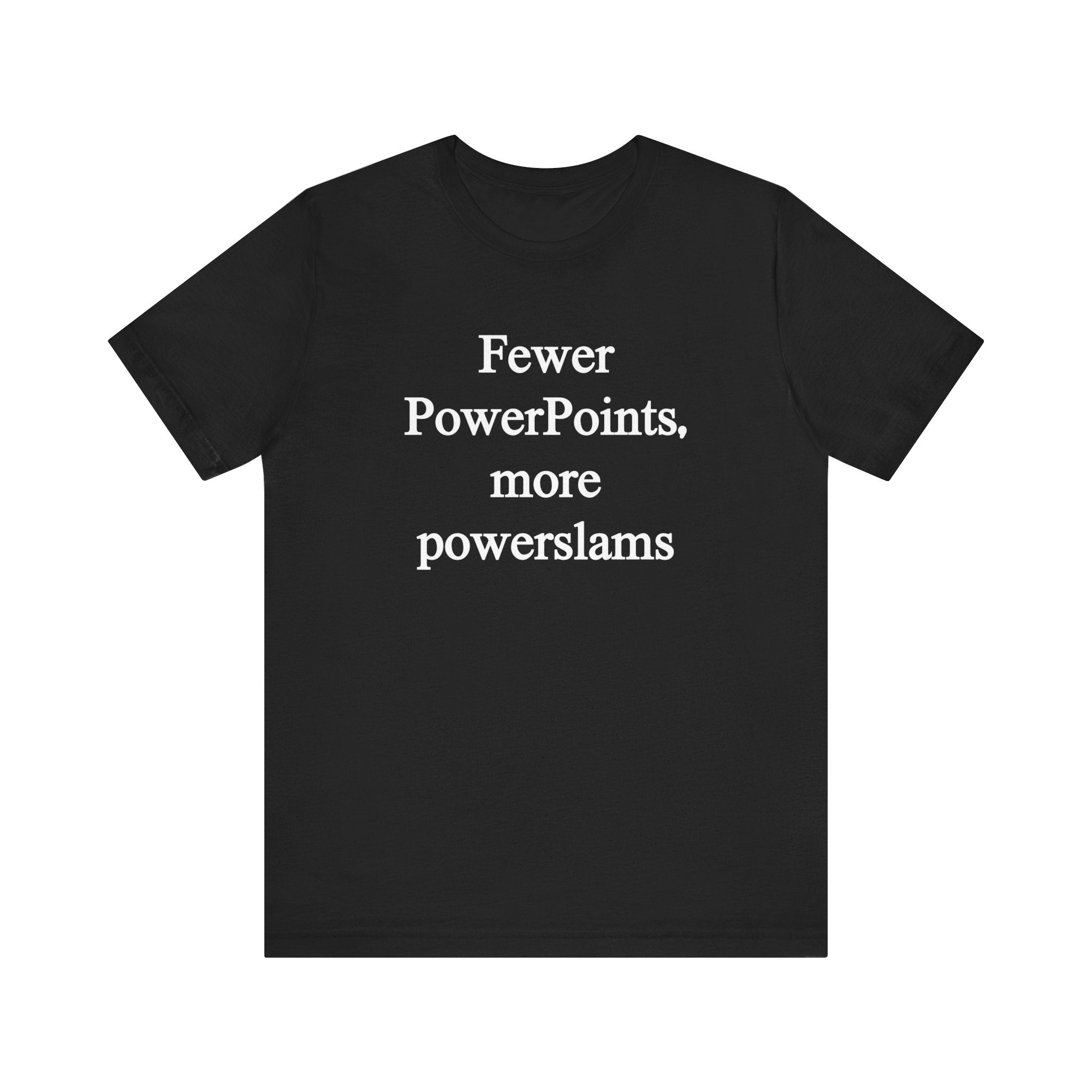 Fewer PowerPoints More Powerslams - T-Shirt