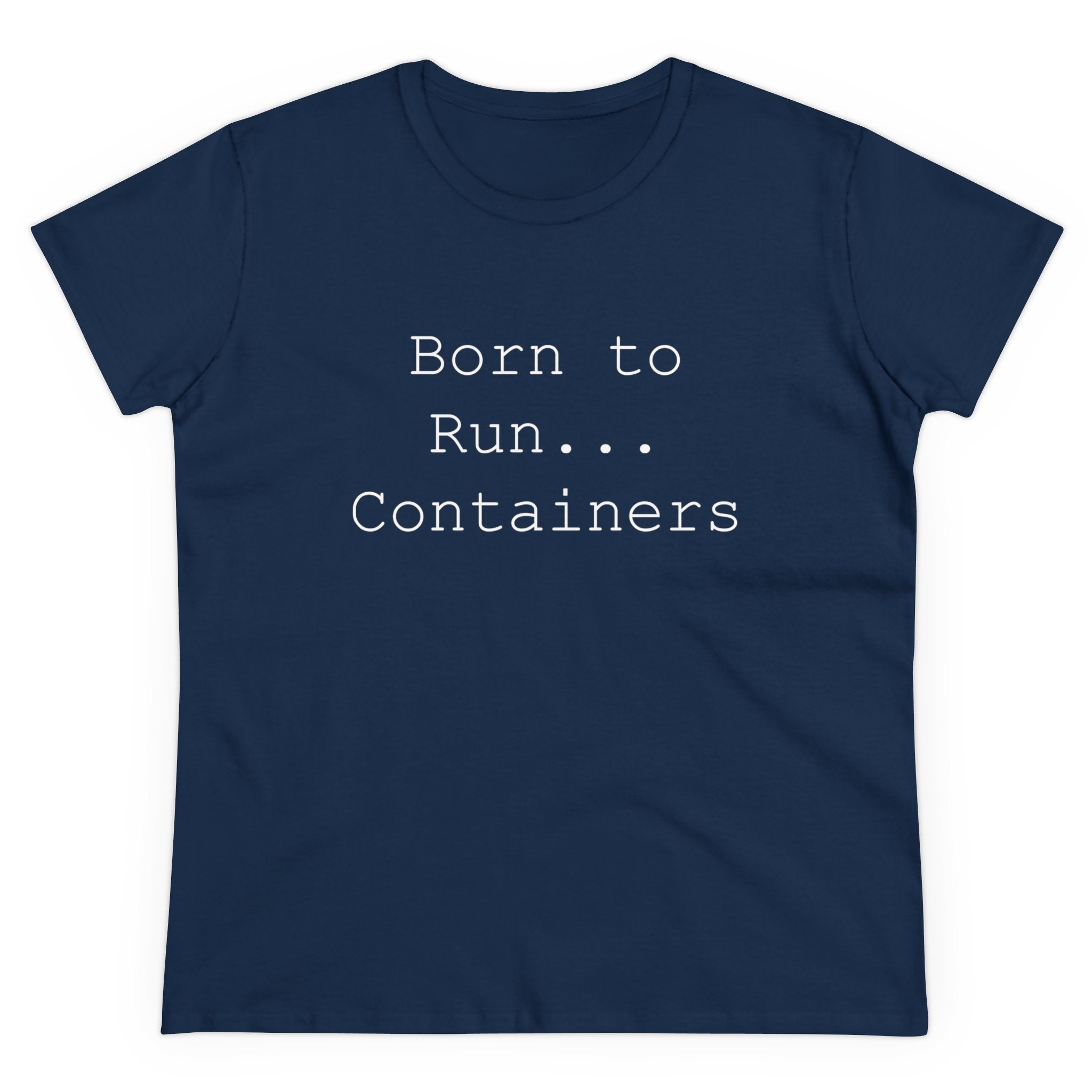 Navy blue Women's Tee named "Born to Run Containers," featuring the phrase printed in white. An essential addition to your wardrobe for effortlessly cool style.