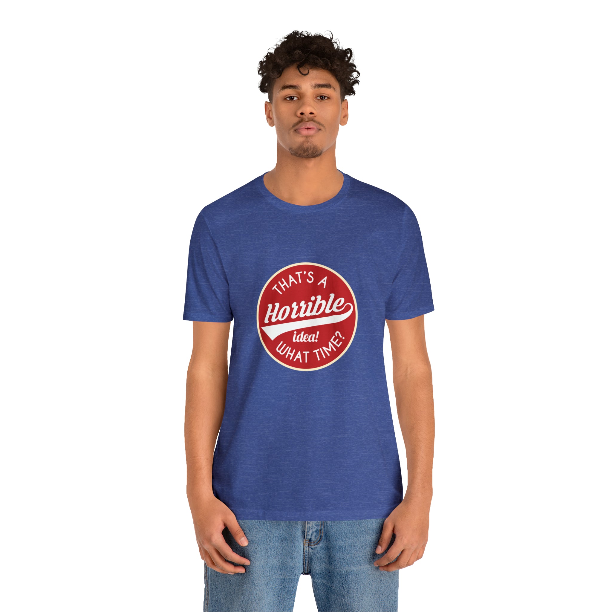 A man wearing a blue That's a horrible idea - what time T-shirt with a red and white logo, sporting a smart-ass attitude.
