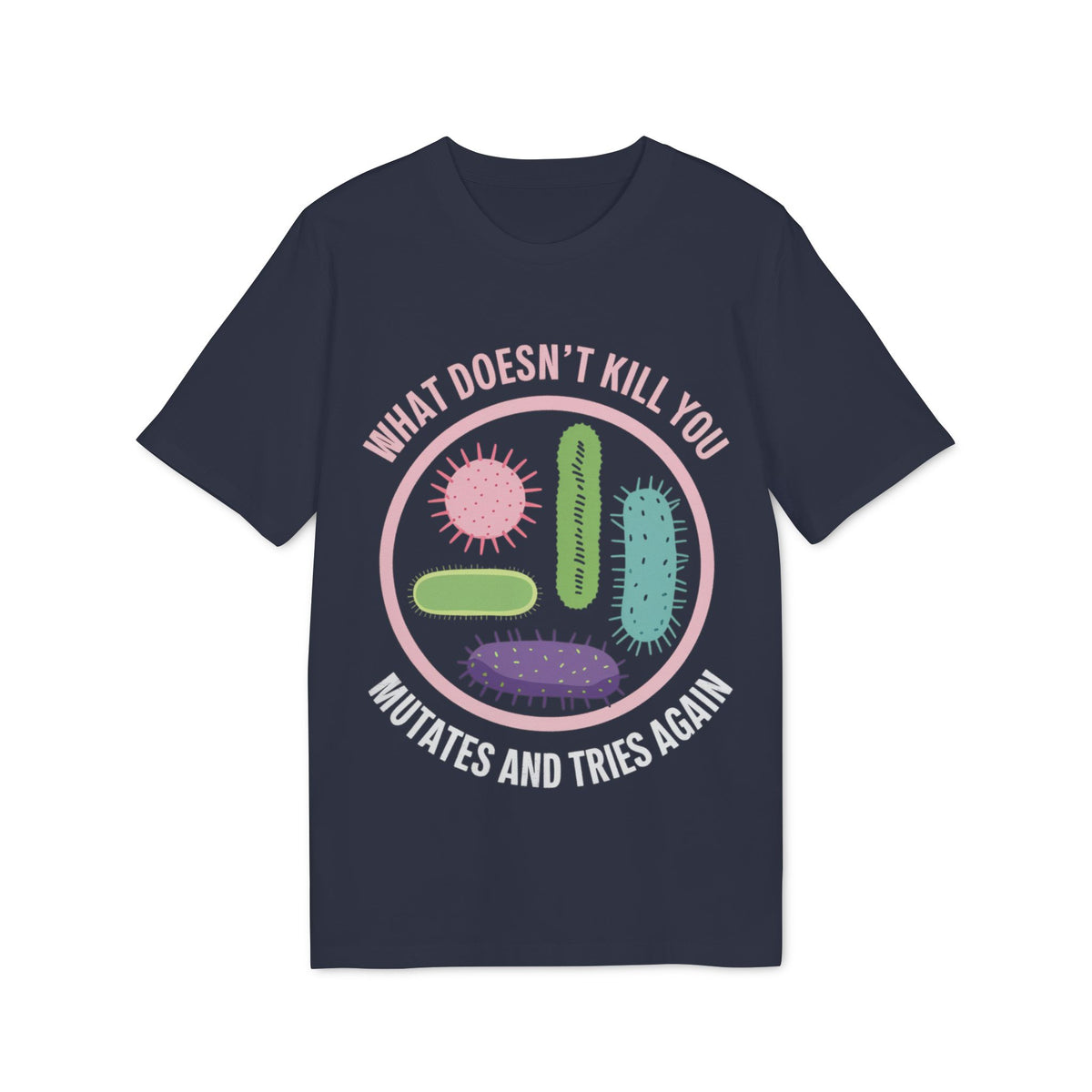 What Doesn't Kill You Mutates and Tries Again Organic Tee