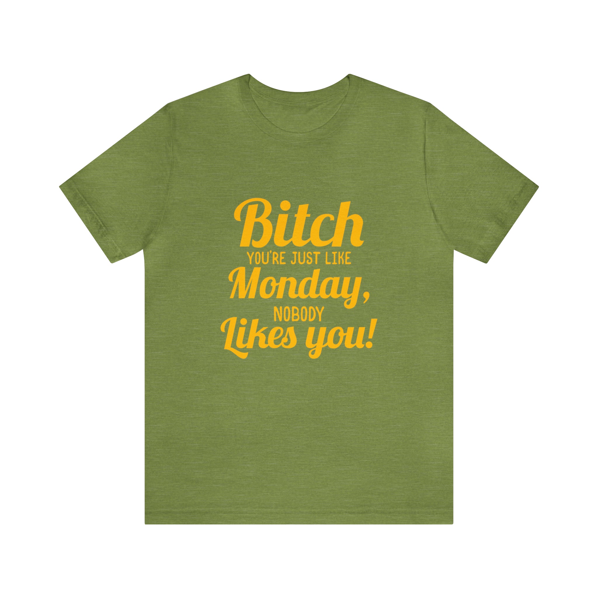A green Bitch you are just like Monday nobody likes you T-shirt that shows off your rebellious style.