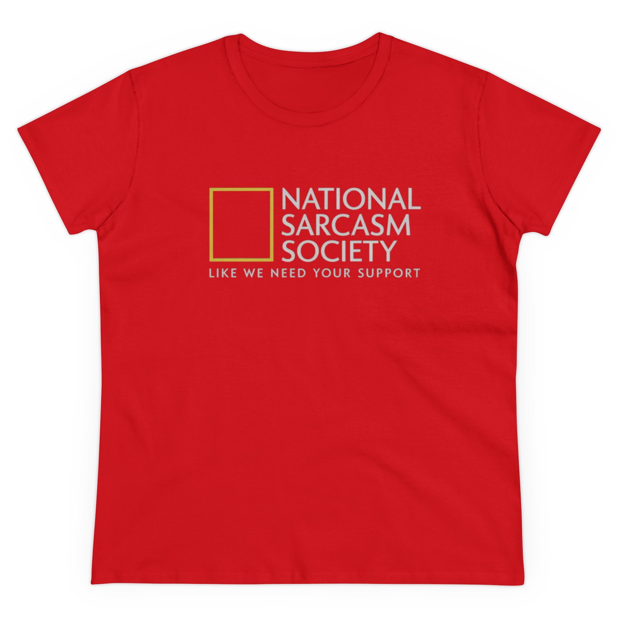 National Sarcasm Society - Women's Tee in red featuring the text "National Sarcasm Society: Like We Need Your Support" in bold white letters.