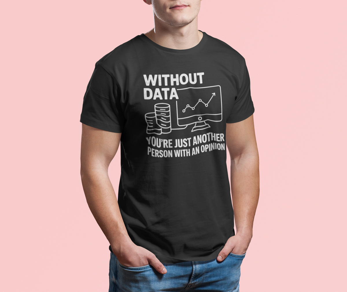 'Without Data, You're Just Another Person With an Opinion' t-shirt in black, man wearing it on pink background, analyst gift