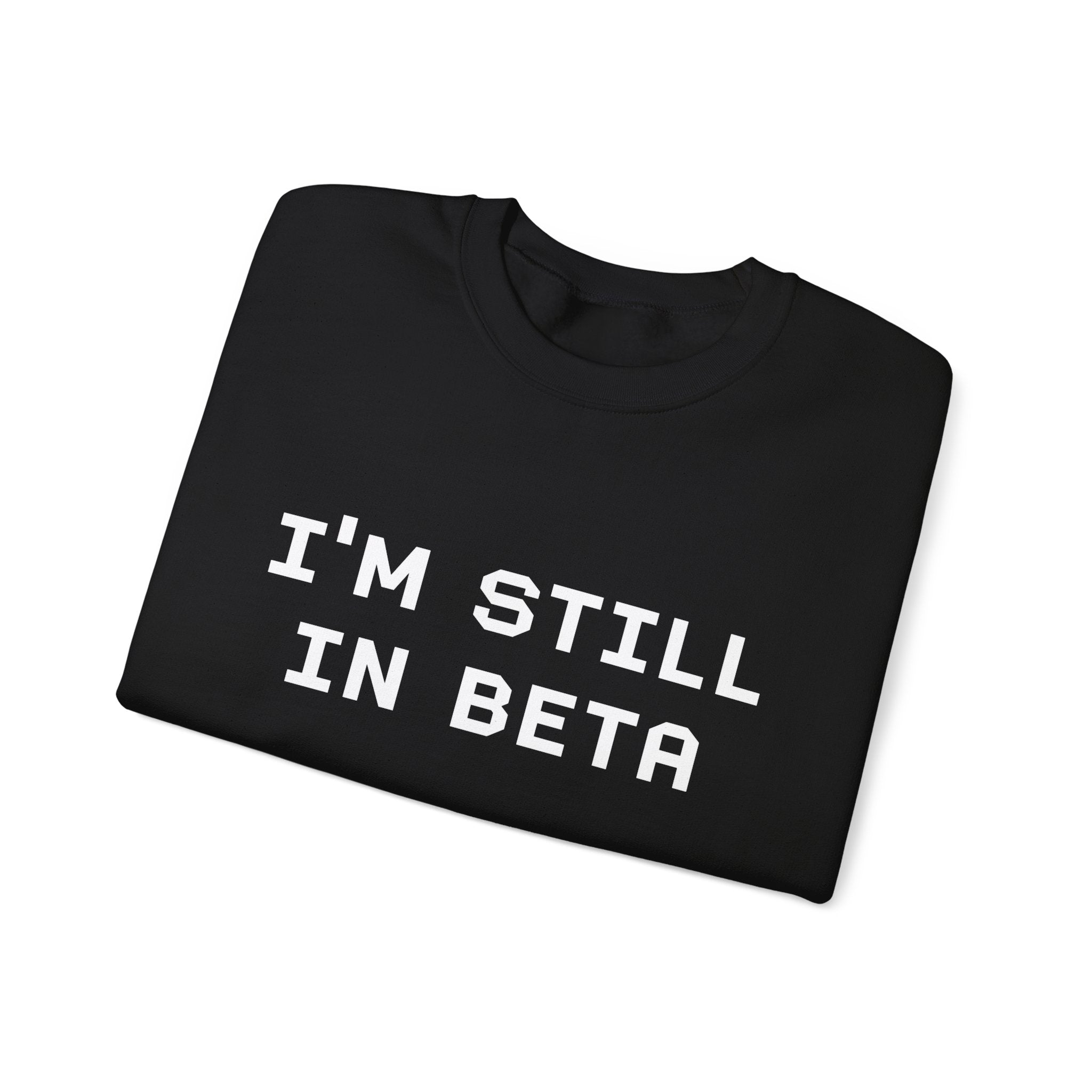 IM STILL IN BETA -  Sweatshirt