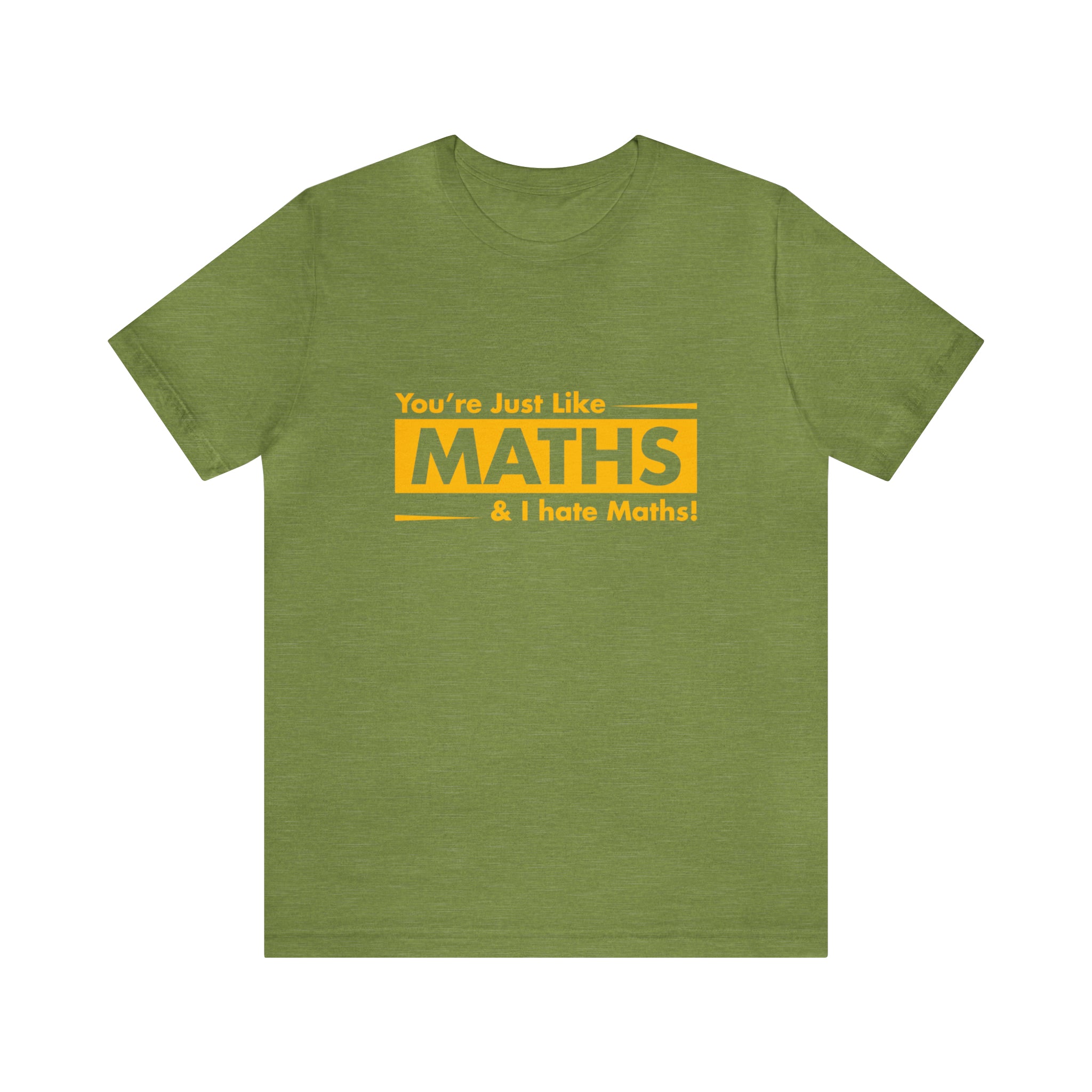 A fashion-forward green "You are just like maths and I hate maths" T-Shirt that boldly proclaims "You're not like maths.