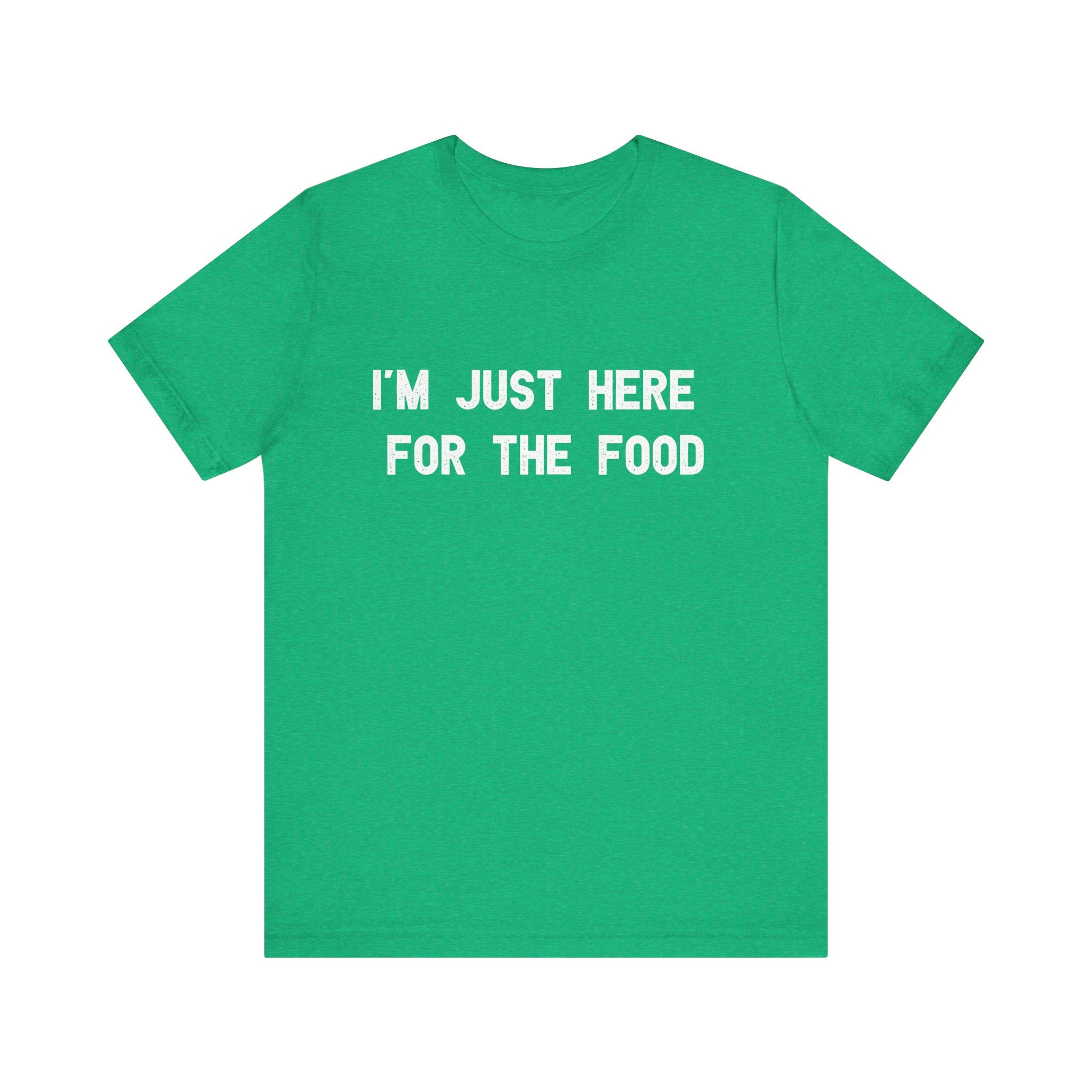 I'm Just Here For The Food - T-Shirt