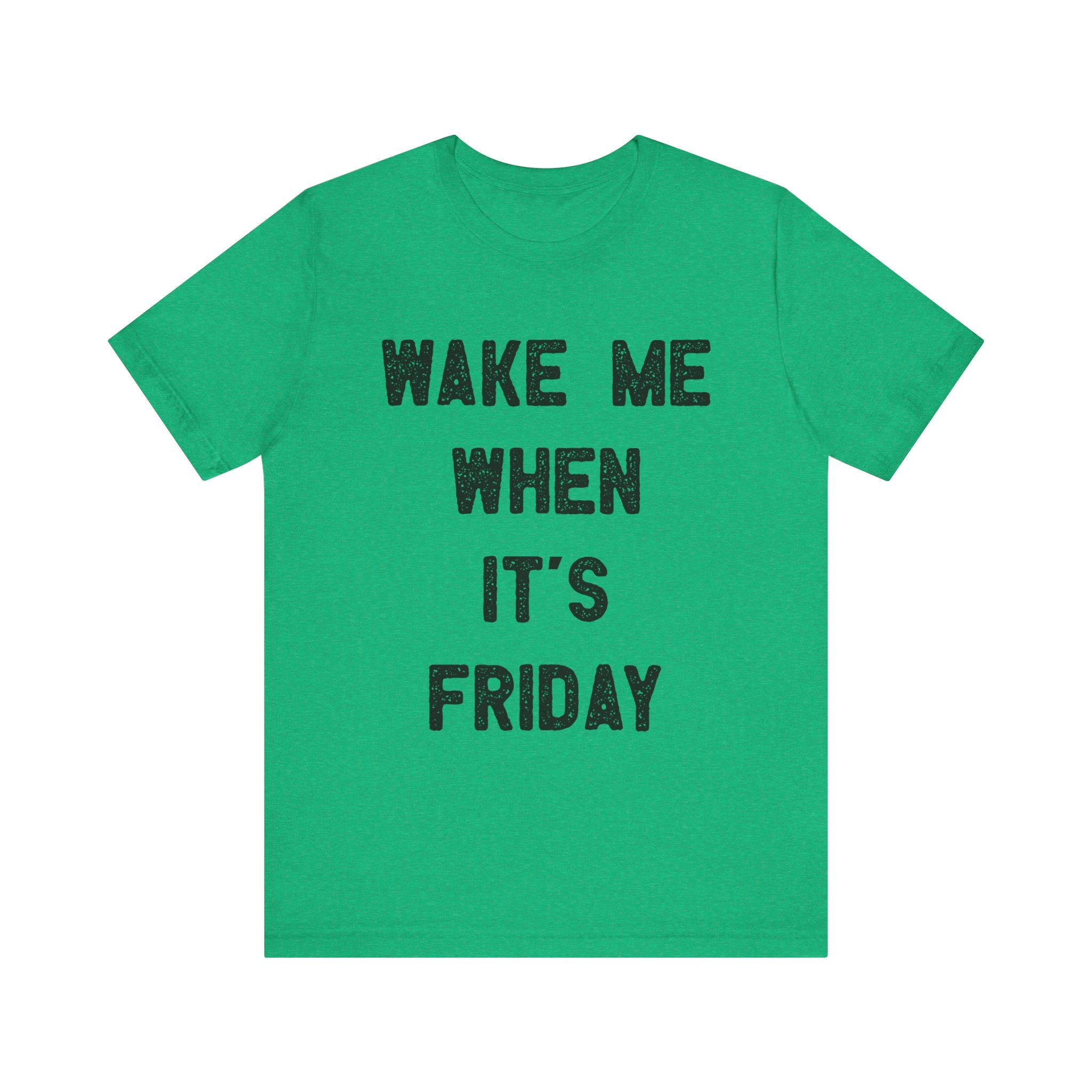 Wake Me When It's Friday - T-Shirt