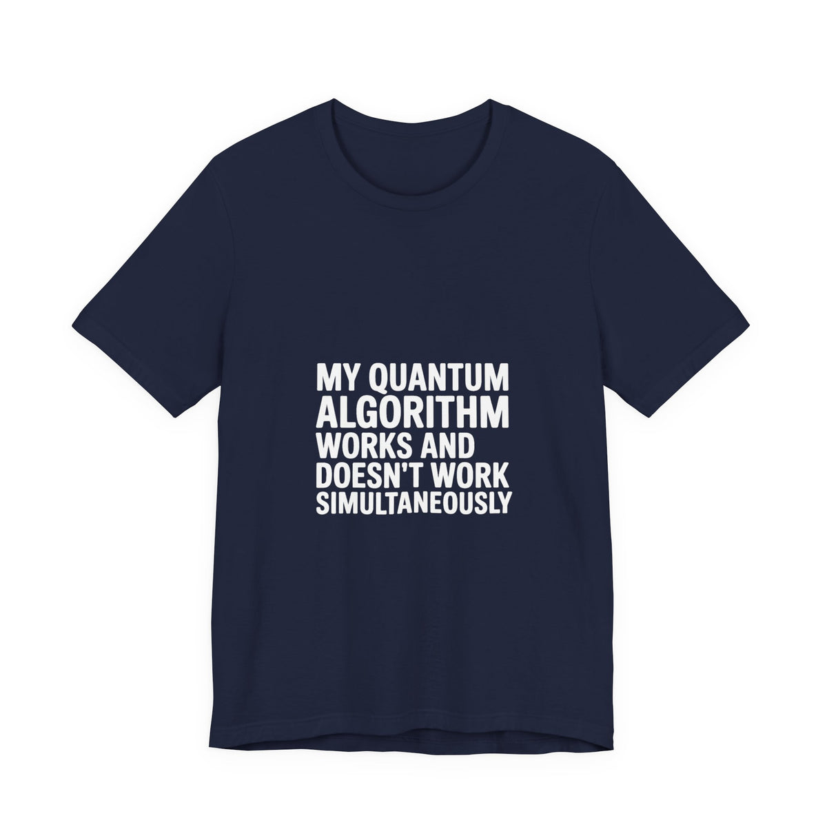 My Quantum Algorithm Works and Doesn't Work Simultaneously T-Shirt