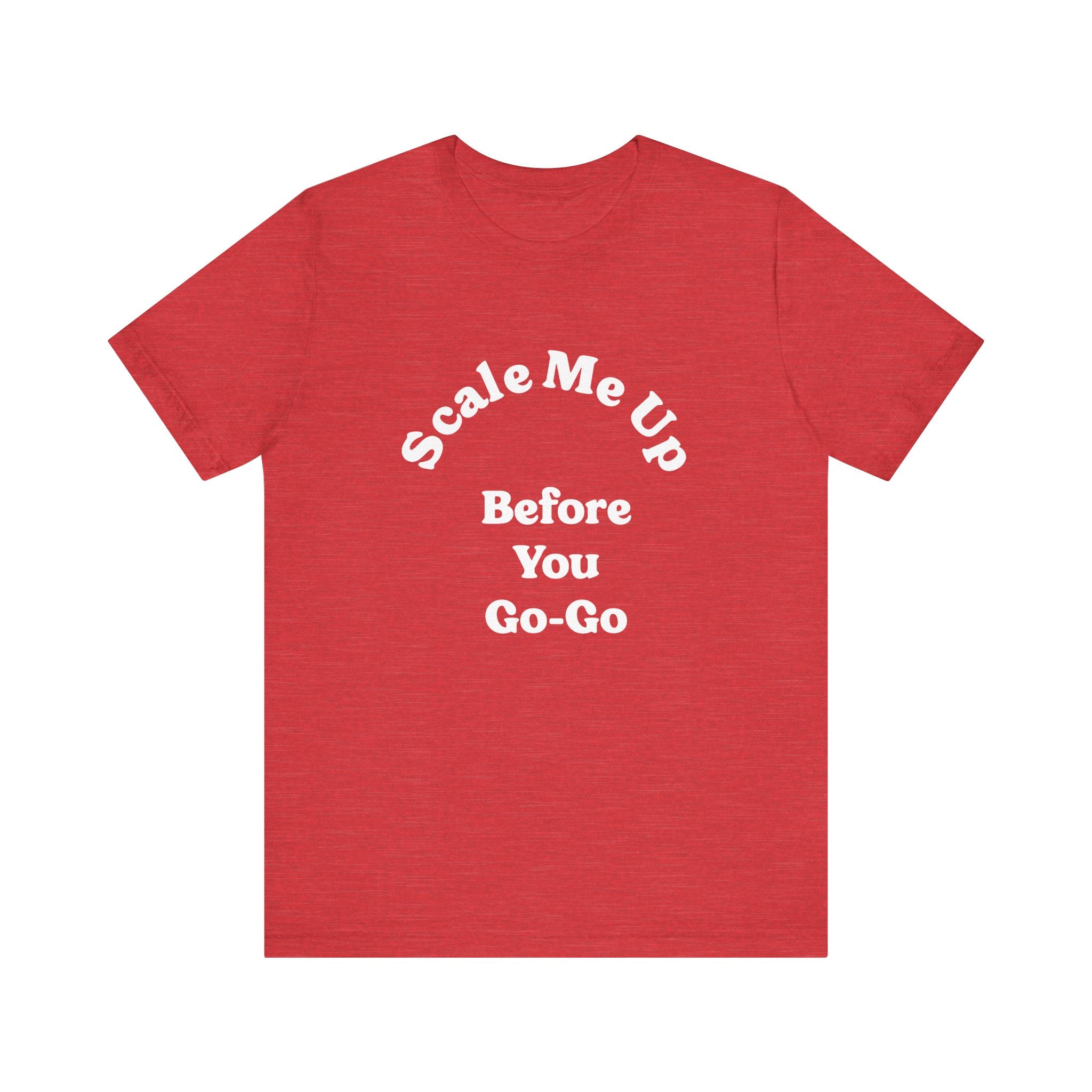 This t-shirt, named "Scale Me Up Before You Go Go," comes in a vibrant red color and is made from soft Airlume cotton. It features the playful phrase "Scale Me Up Before You Go-Go" stylishly curved across the front.