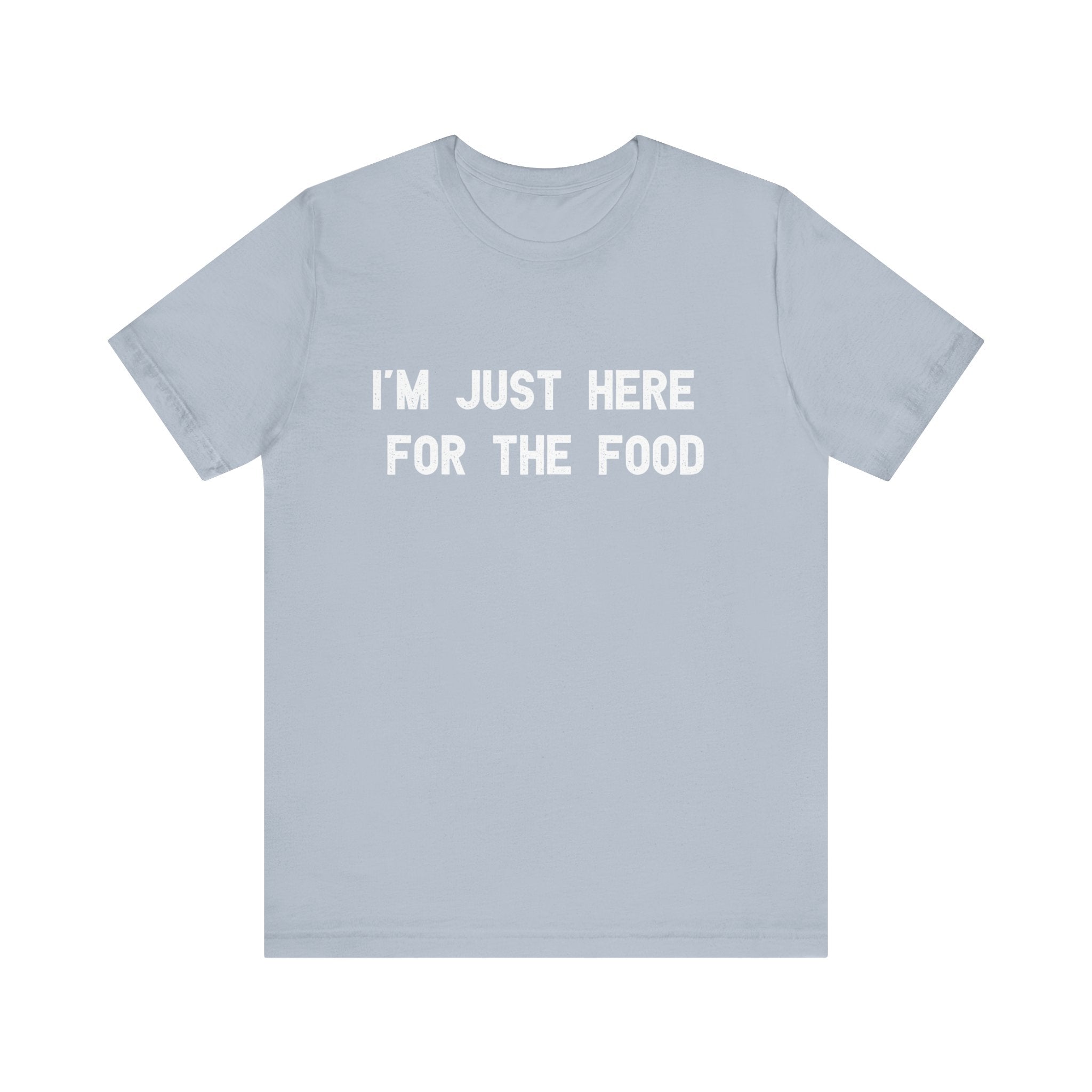 I'm Just Here For The Food - T-Shirt