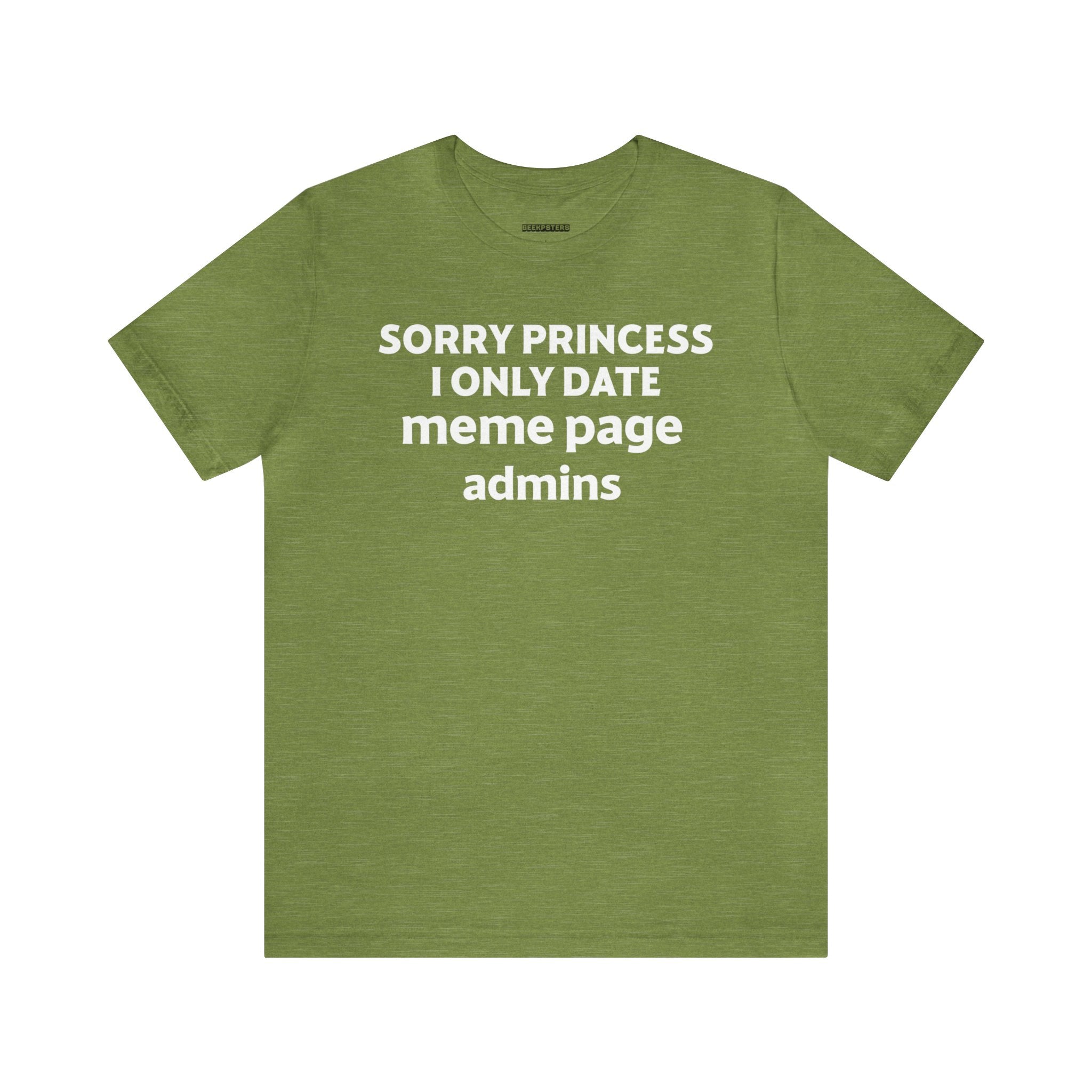 Today, you can order a Sorry Princess T-Shirt that says "sorry princess, I only date meme page admins.