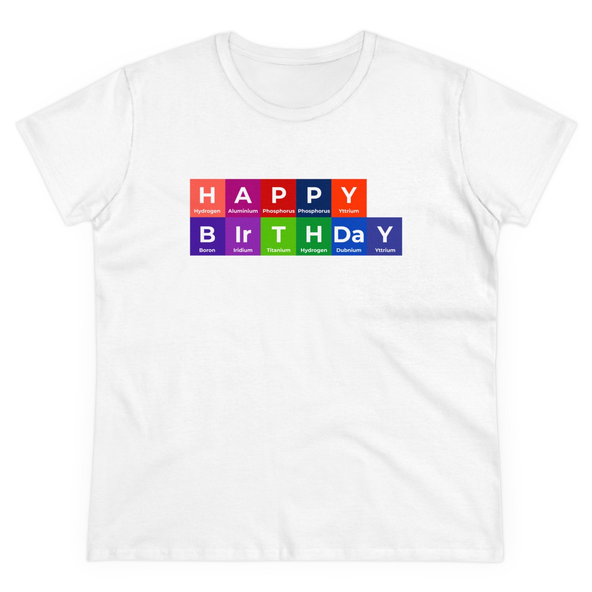 Happy Birthday - Women's Tee featuring "HAPPY BIRTHDAY" written using periodic table elements in colorful blocks on the front, blending comfort with festivity.