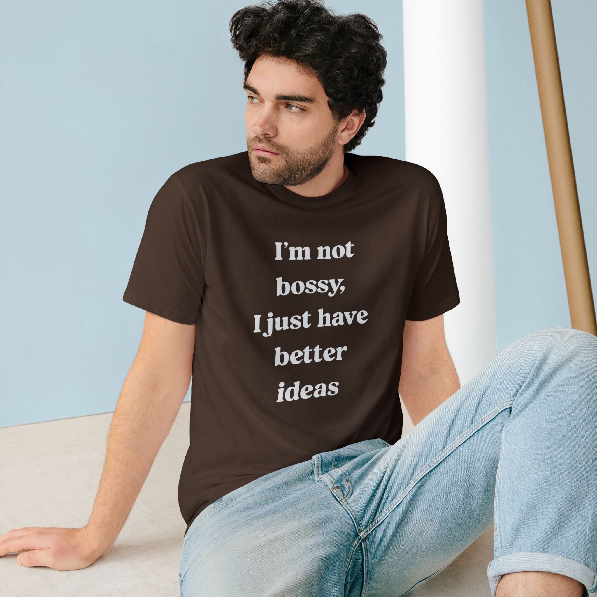 I'm Not Bossy I Just Have Better Ideas - Organic T-shirt