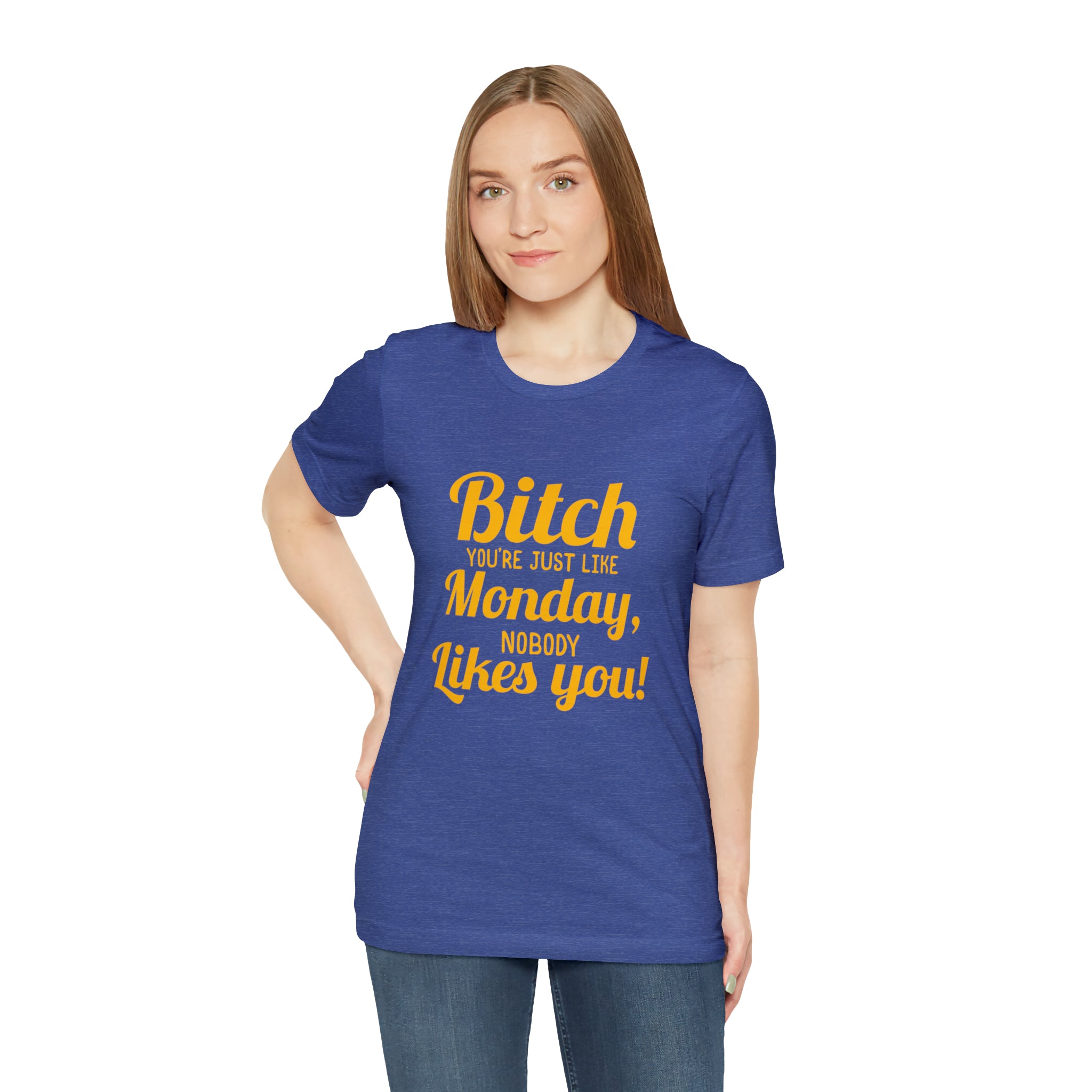 Bitch you are just like Monday nobody likes you T-Shirt