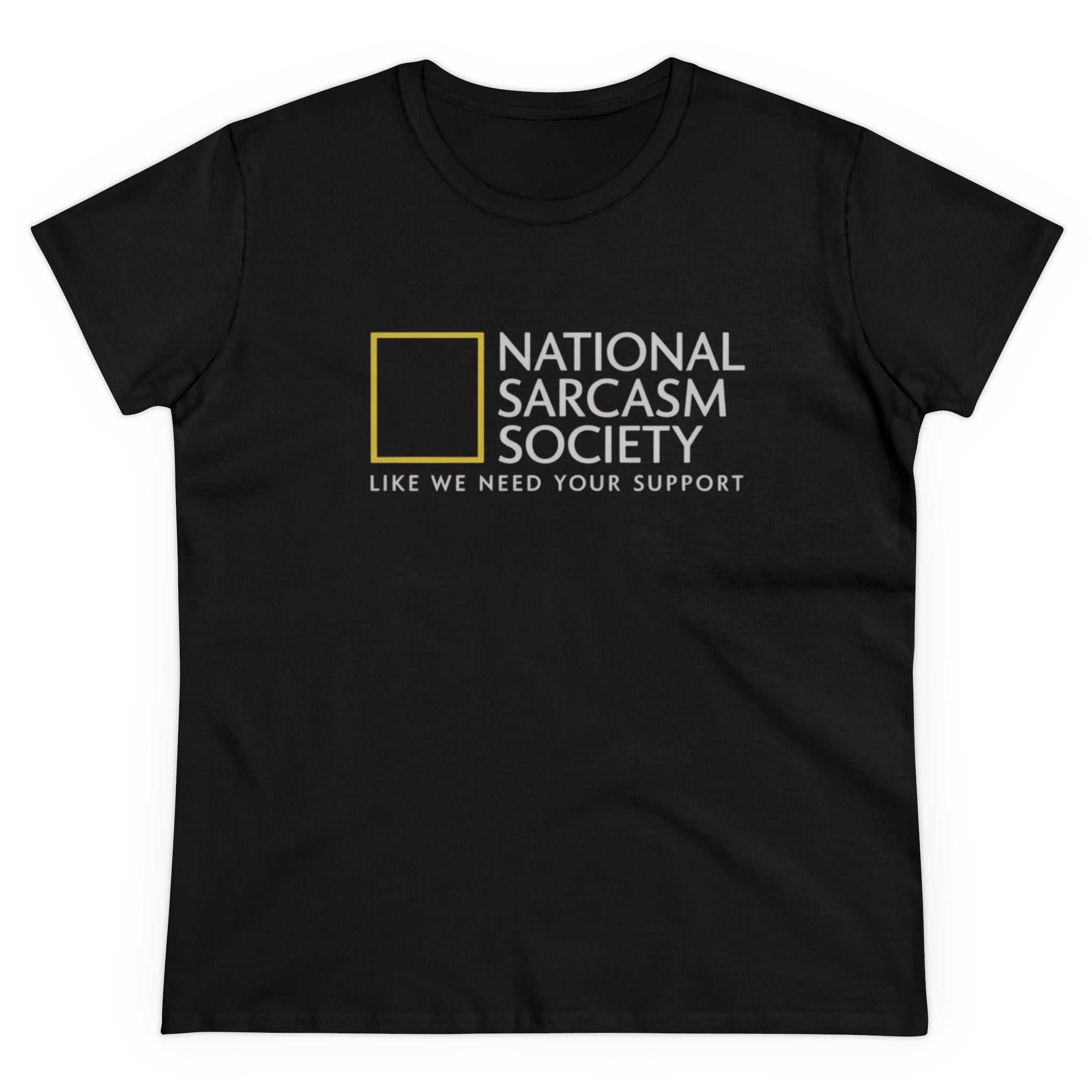 Trendy black National Sarcasm Society - Women's Tee featuring the text "National Sarcasm Society" and a slogan underneath reading "Like we need your support.