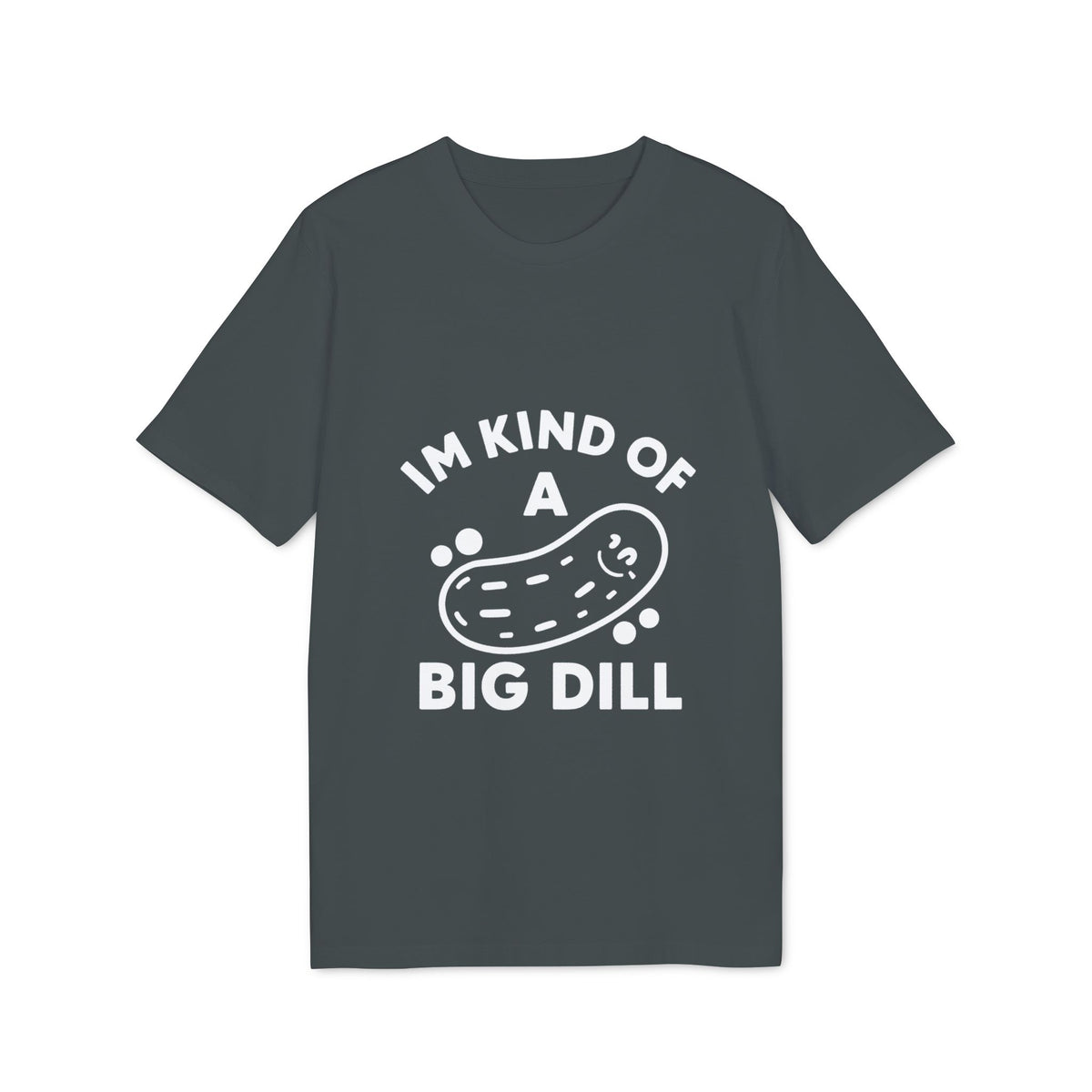 I'm Kind of a Big Dill Organic Tee