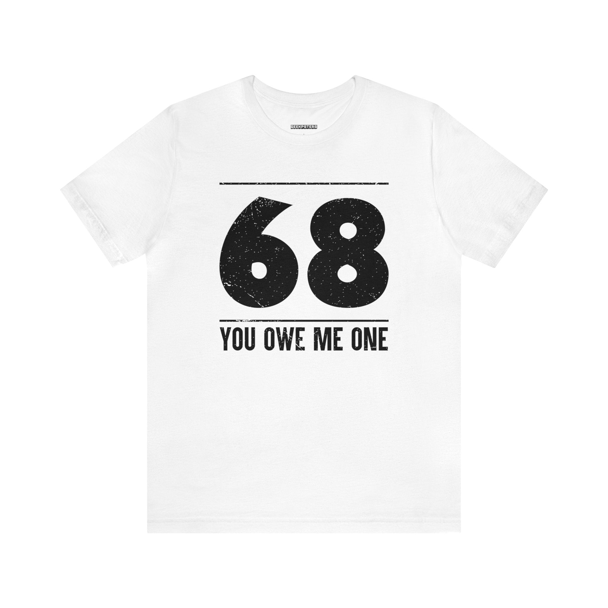A geeky white shirt with the number 68 You Owe Me One - an awesome deal for only one.
