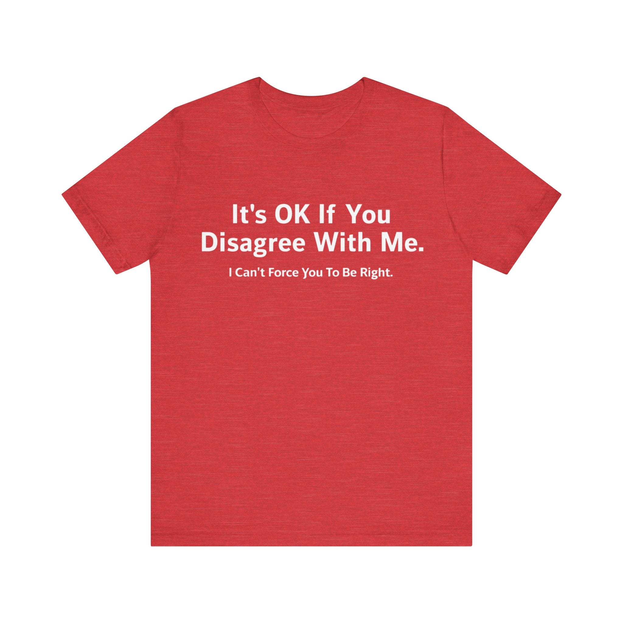 It's Ok If You Disagree With Me - T-Shirt