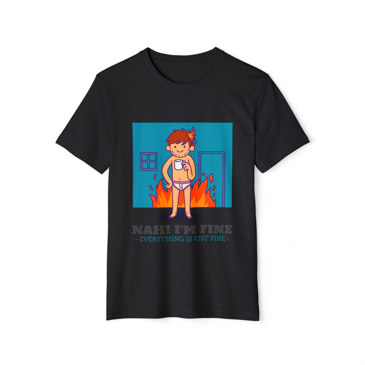 Nah, I'm Fine, Everything Is Just Fine Recycled Organic Tee