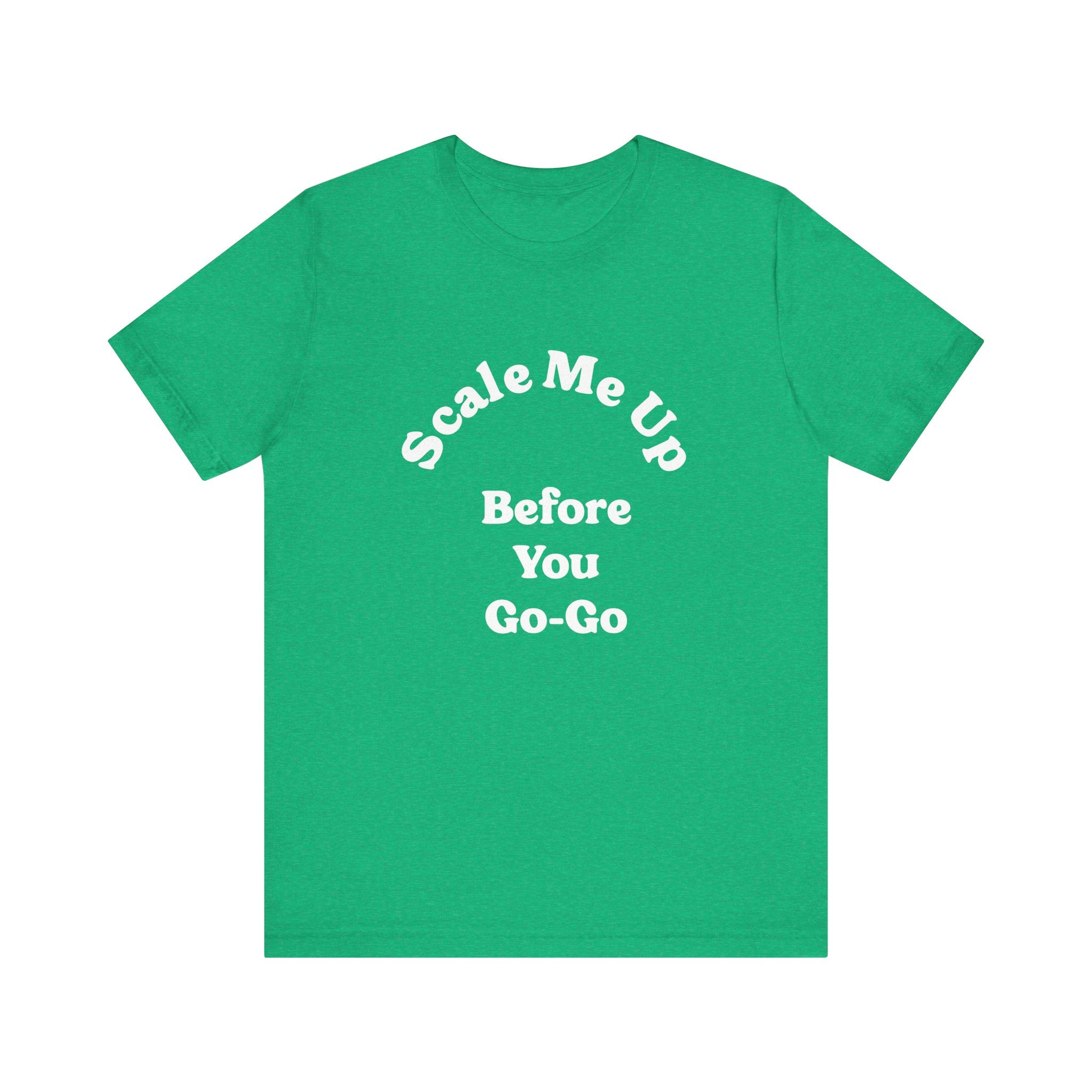 A T-shirt in green, made from ultra-soft Airlume cotton, displaying the catchy slogan "Scale Me Up Before You Go-Go" in crisp white letters.