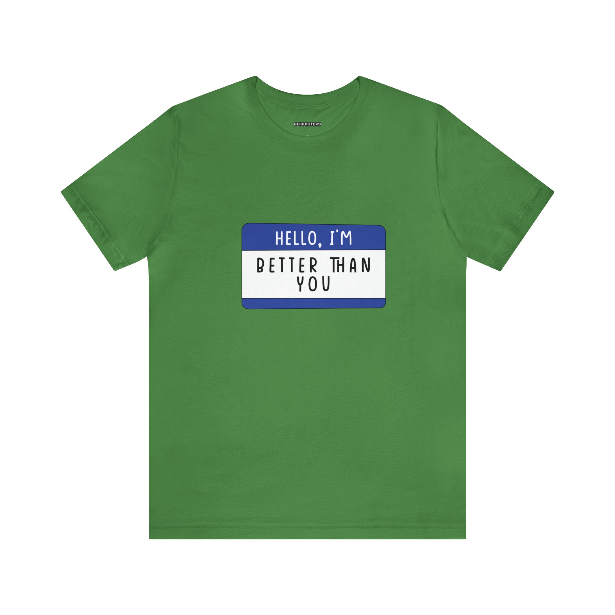 Green "Hello, I'm Better Than You" t-shirt with a blue name tag graphic in white and black text, adding a touch of geeky charm.