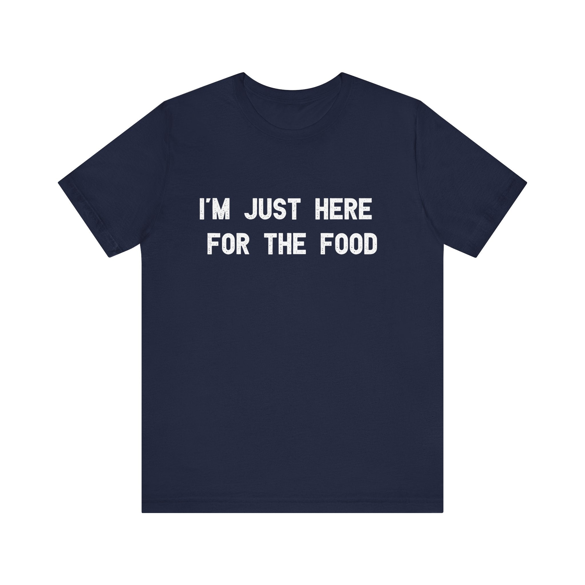 I'm Just Here For The Food - T-Shirt