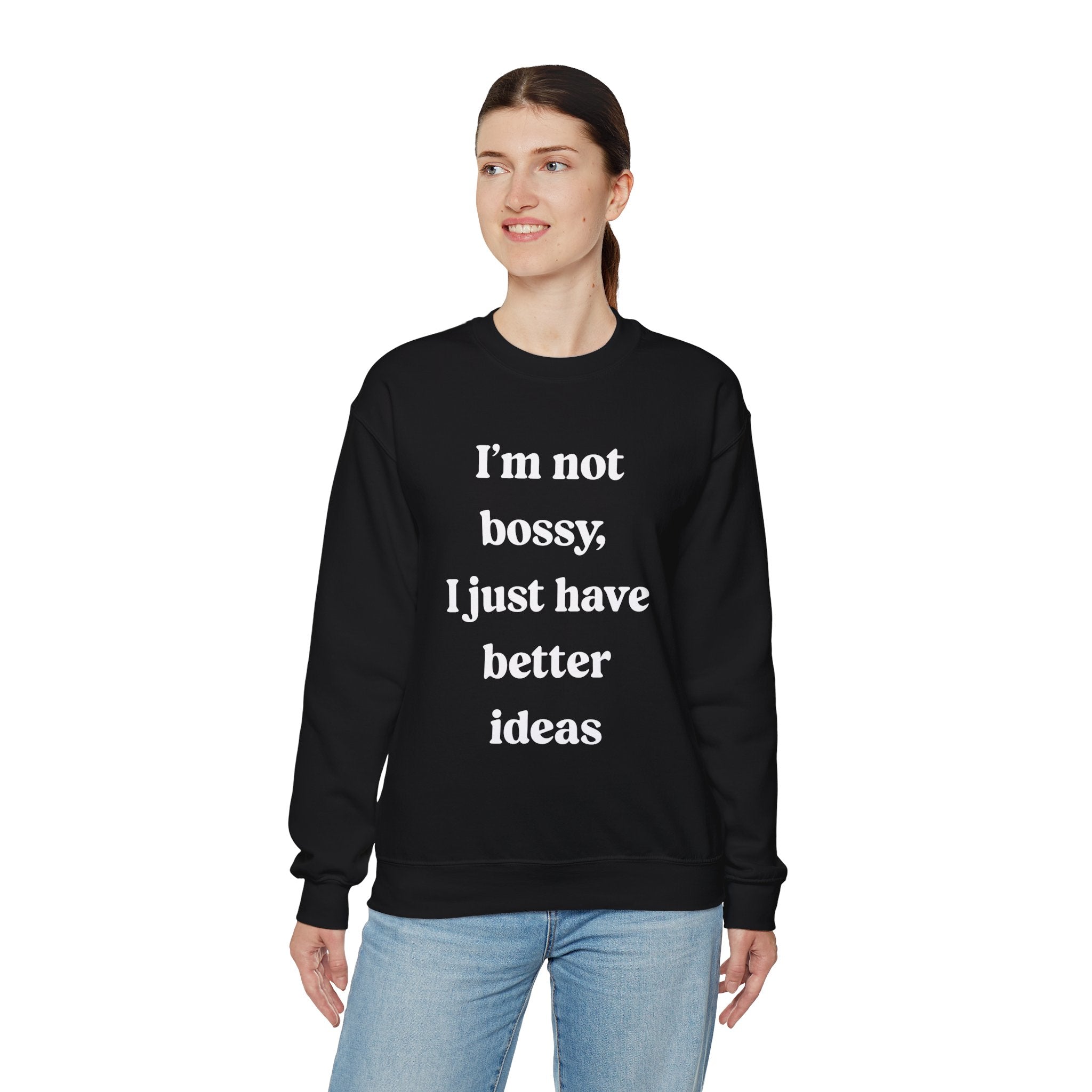 I'm Not Bossy I Just Have Better Ideas -  Sweatshirt