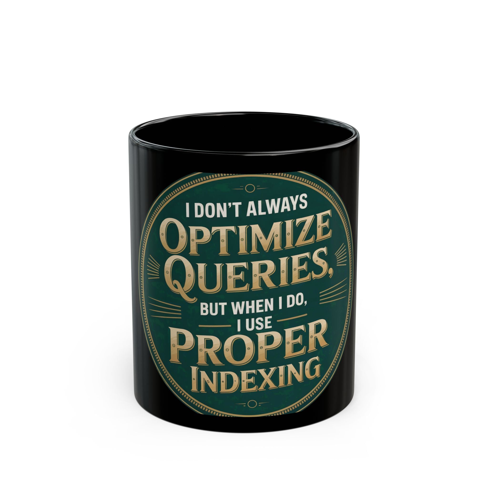 The "I Don't Always Optimize Queries - Black Mug" features gold and green text: "I don't always optimize queries, but when I do, I use proper indexing." A witty coding mug—perfect for programmers or tech enthusiasts.