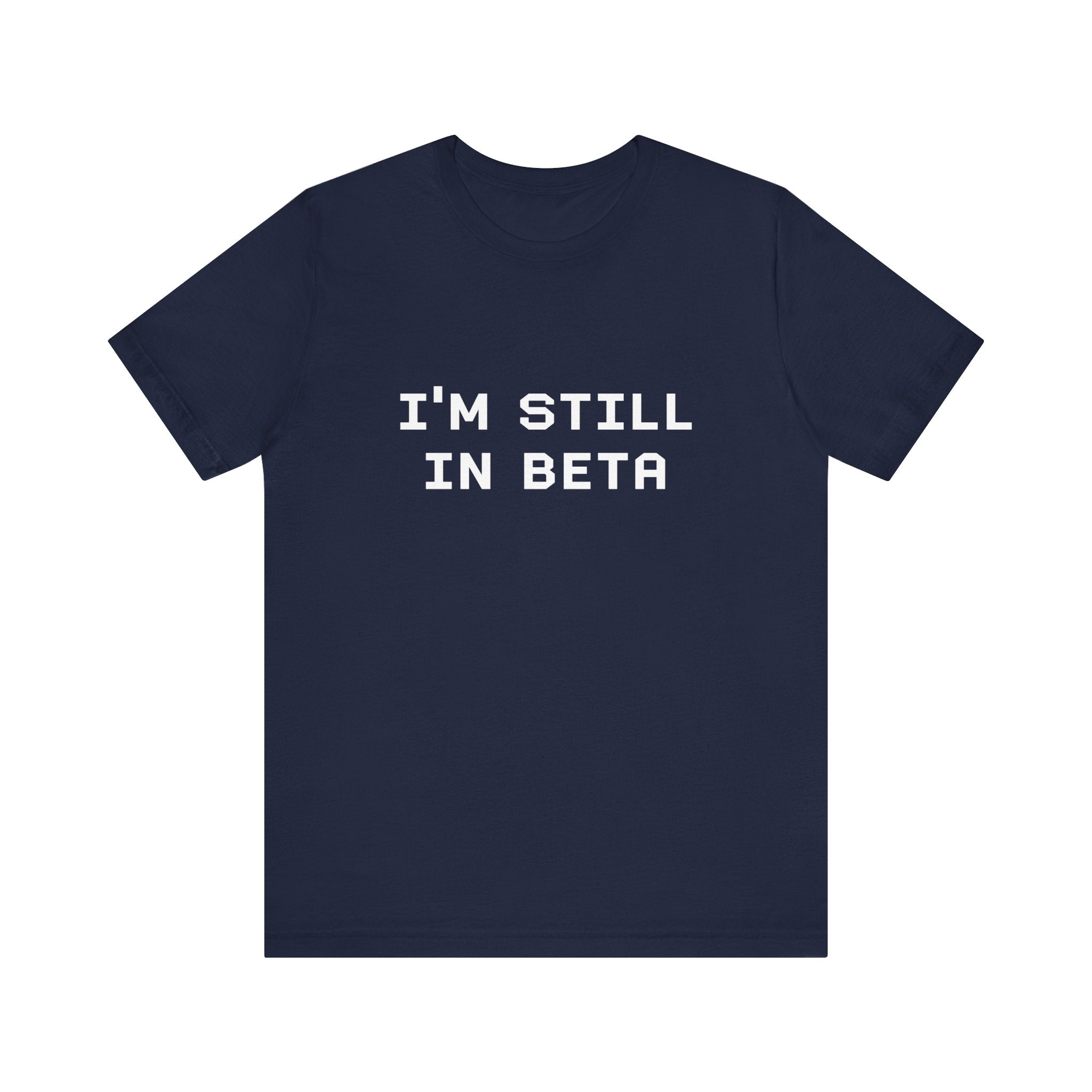 IM STILL IN BETA - T-Shirt