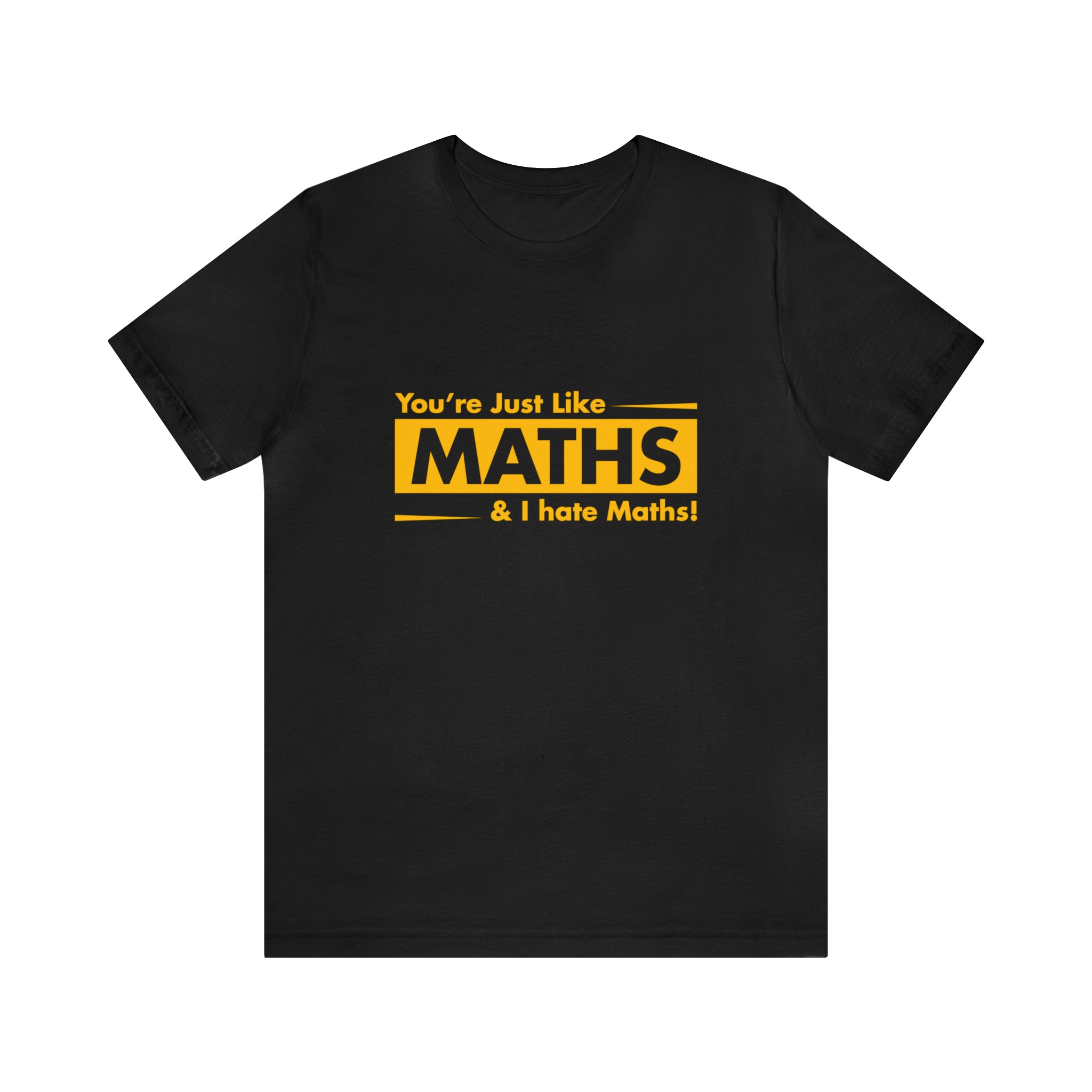 A fashionable black "You are just like maths and I hate maths" T-Shirt that boldly declares you're not like maths.