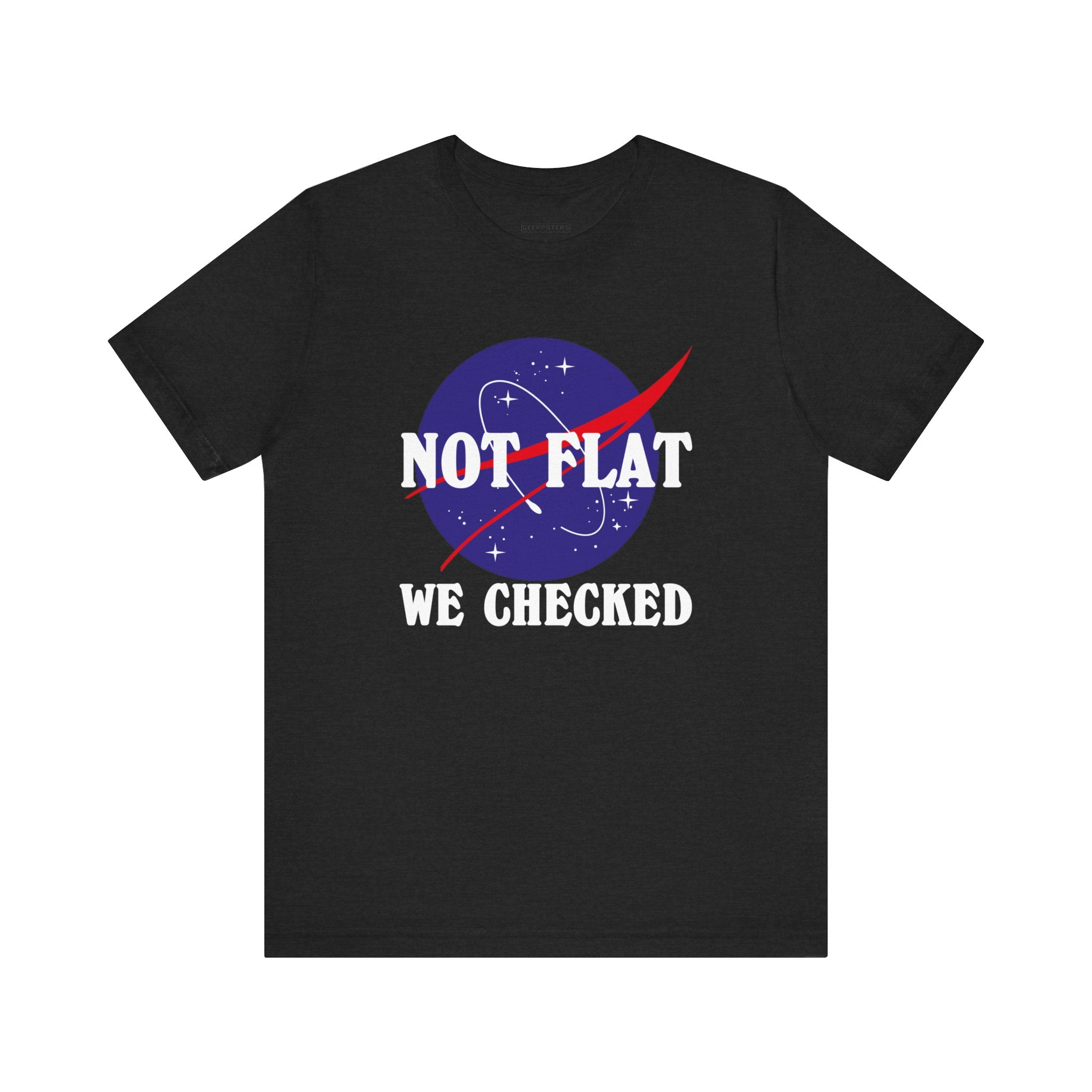 This Earth Not Flat T-Shirt features a striking space-themed design with the bold declarations "NOT FLAT" and "WE CHECKED," perfectly merging science with style.