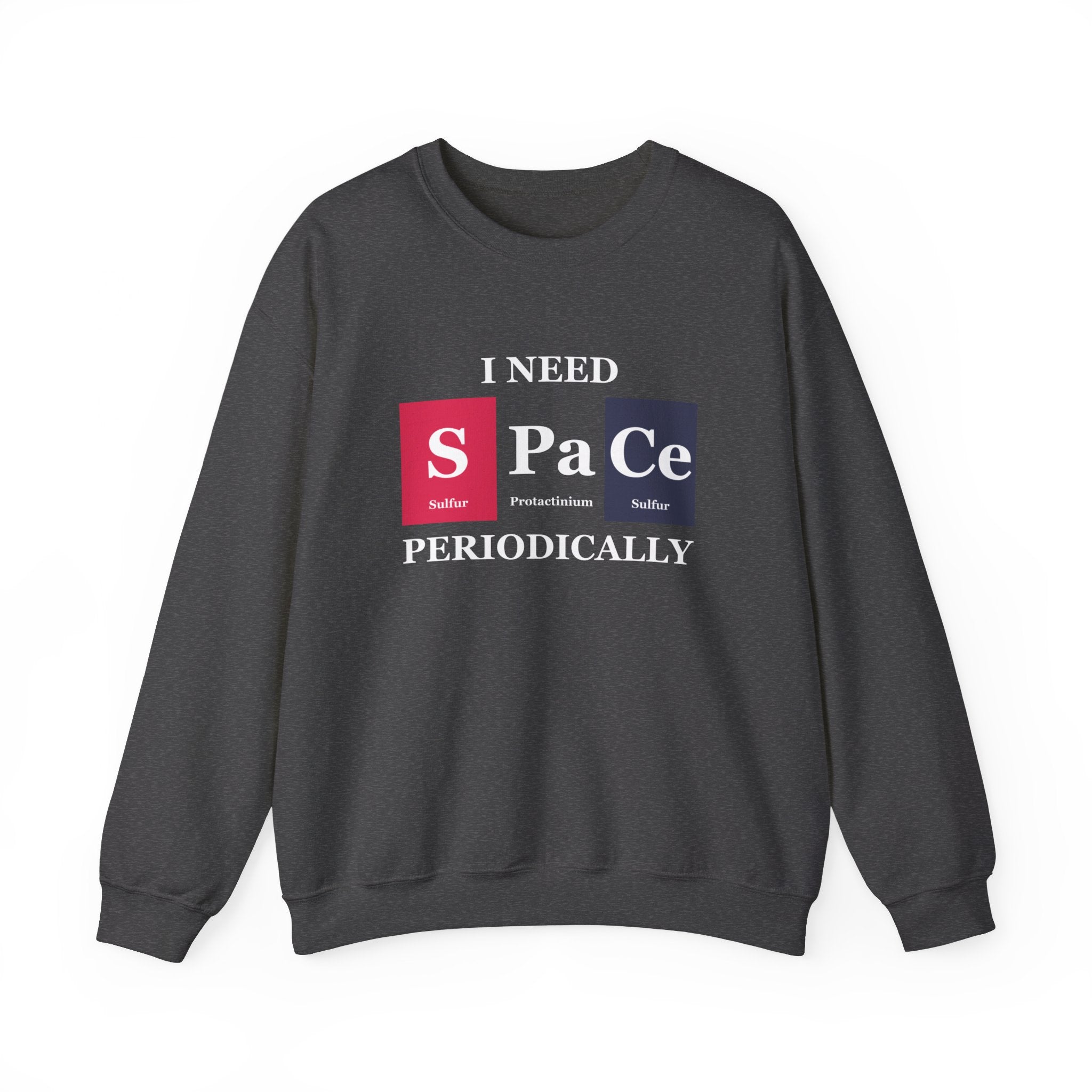 A dark gray S-Pa-Ce - Sweatshirt with the text "I need space periodically" in a snug design incorporating elements from the periodic table: Sulfur (S), Protactinium (Pa), and Cerium (Ce). Perfect for winter coziness.