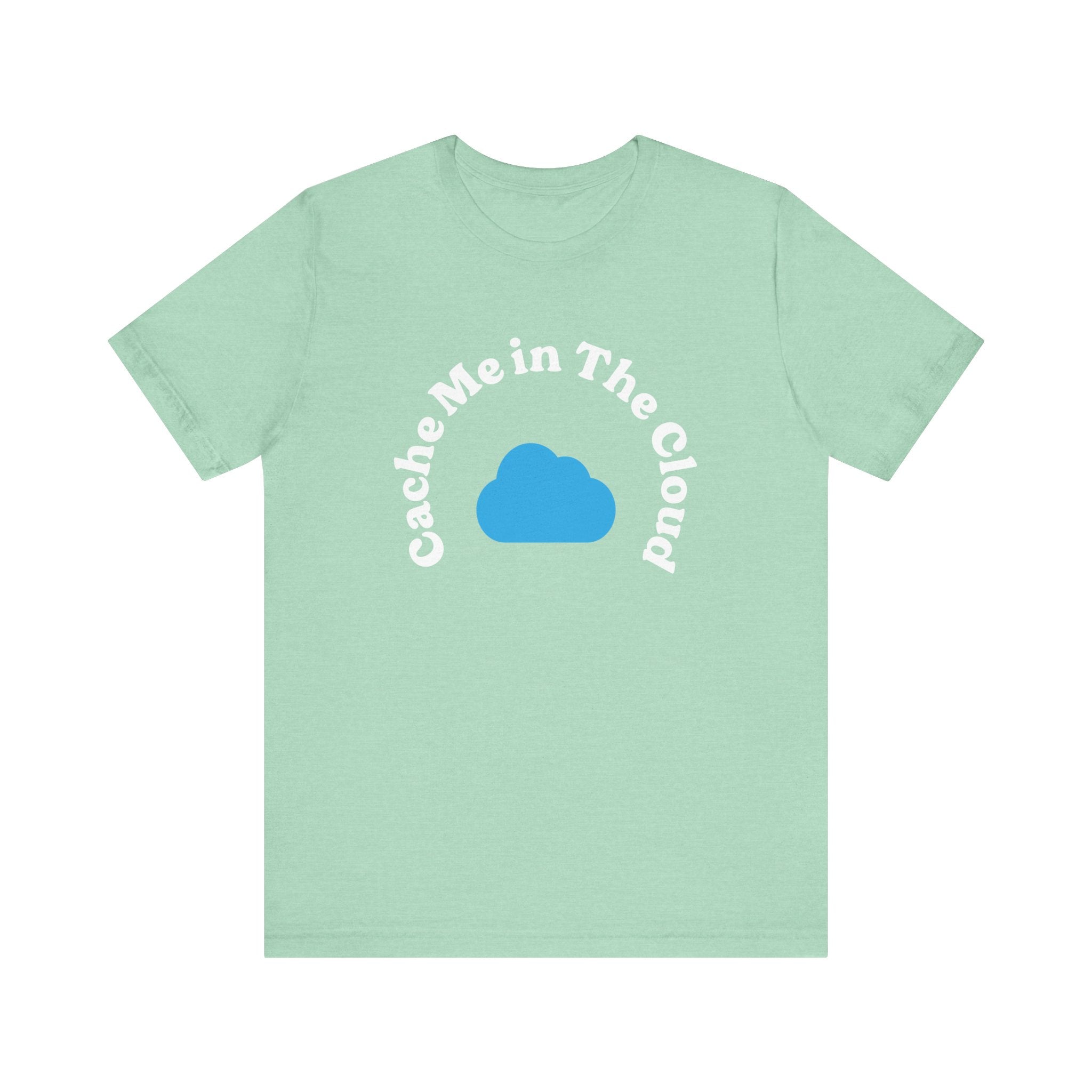 The Cache Me in The Cloud - T-Shirt is a mint green garment made from soft Airlume cotton, adorned with a blue cloud graphic and the playful slogan "Cache Me in The Cloud" prominently displayed at the center.