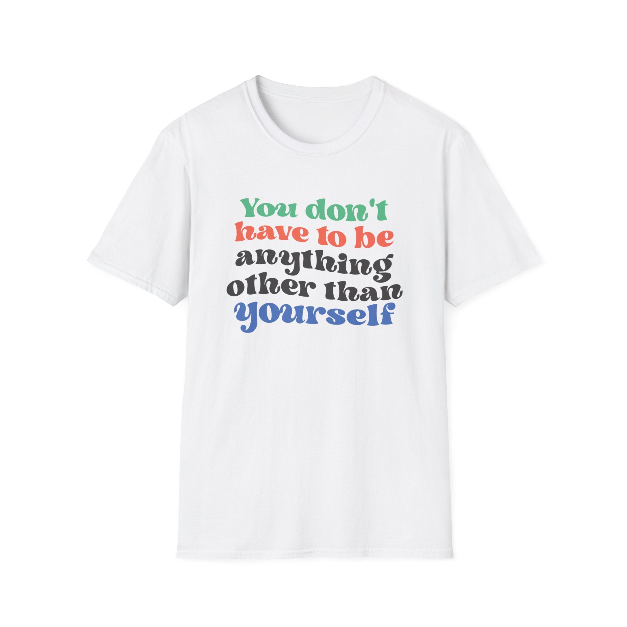 You Don't Have To Be Other Than Yourself T-Shirt