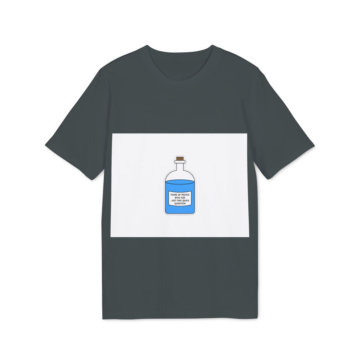 Tears of People Who Ask Just One Quick Question Organic Tee