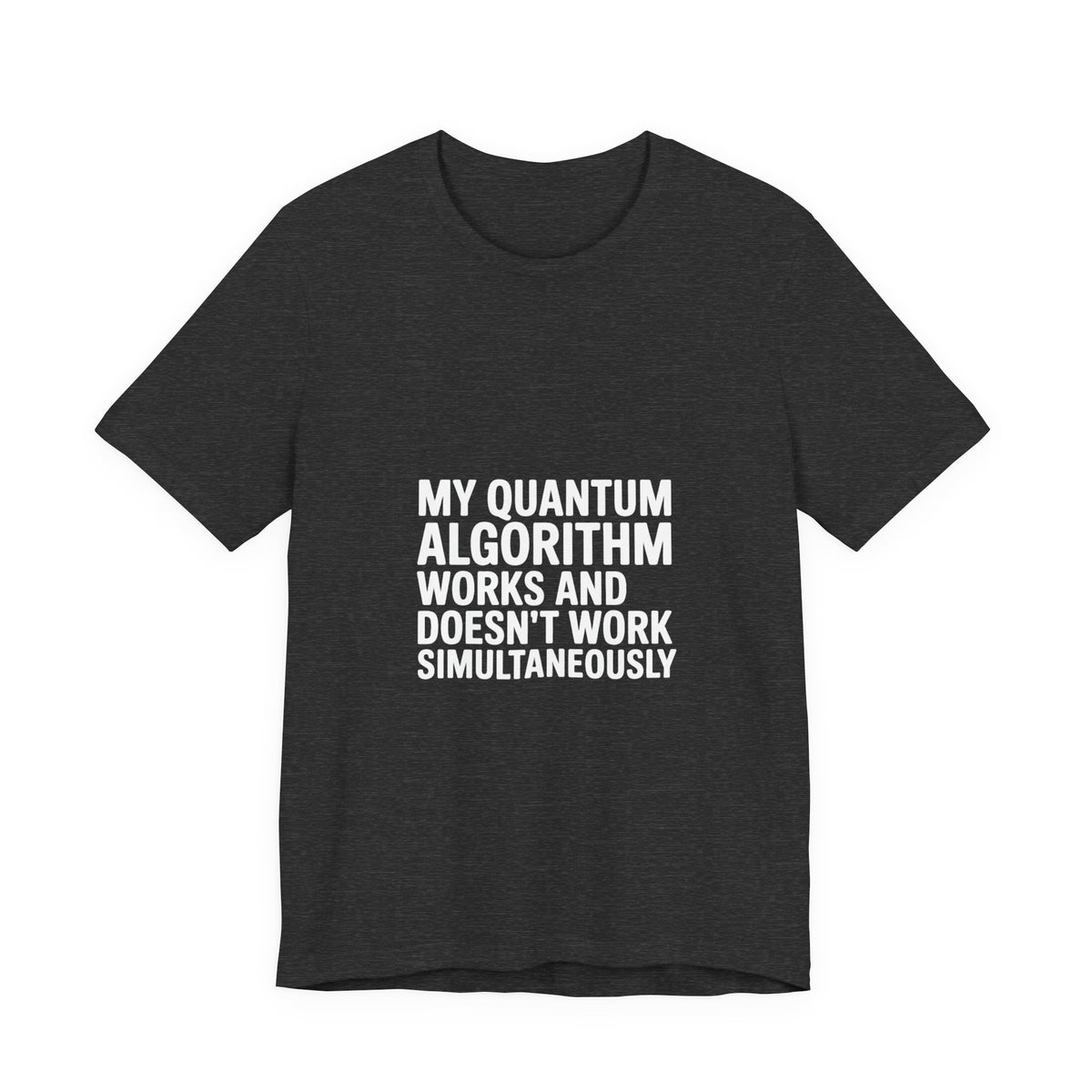 My Quantum Algorithm Works and Doesn't Work Simultaneously T-Shirt