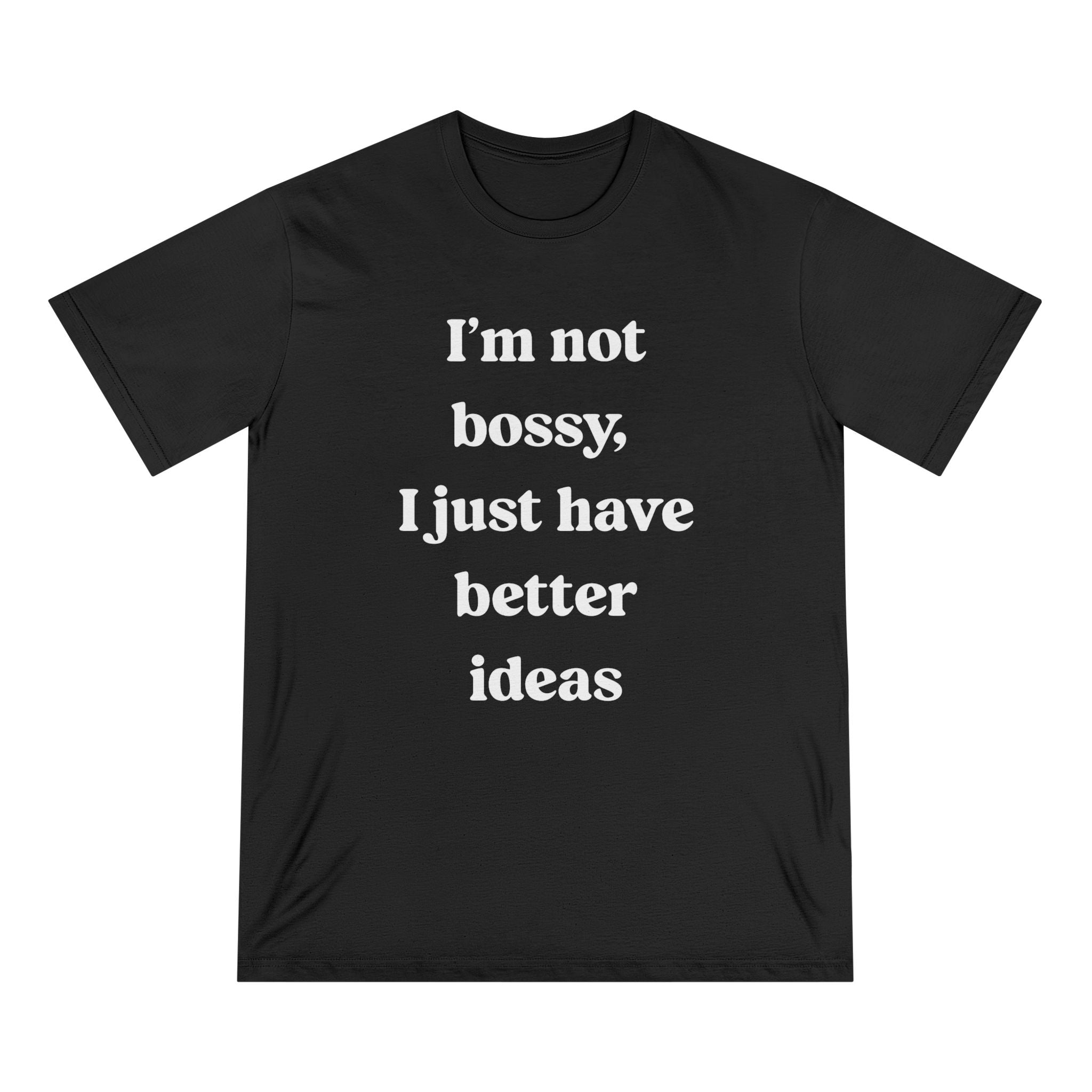 I'm Not Bossy I Just Have Better Ideas - Organic T-shirt