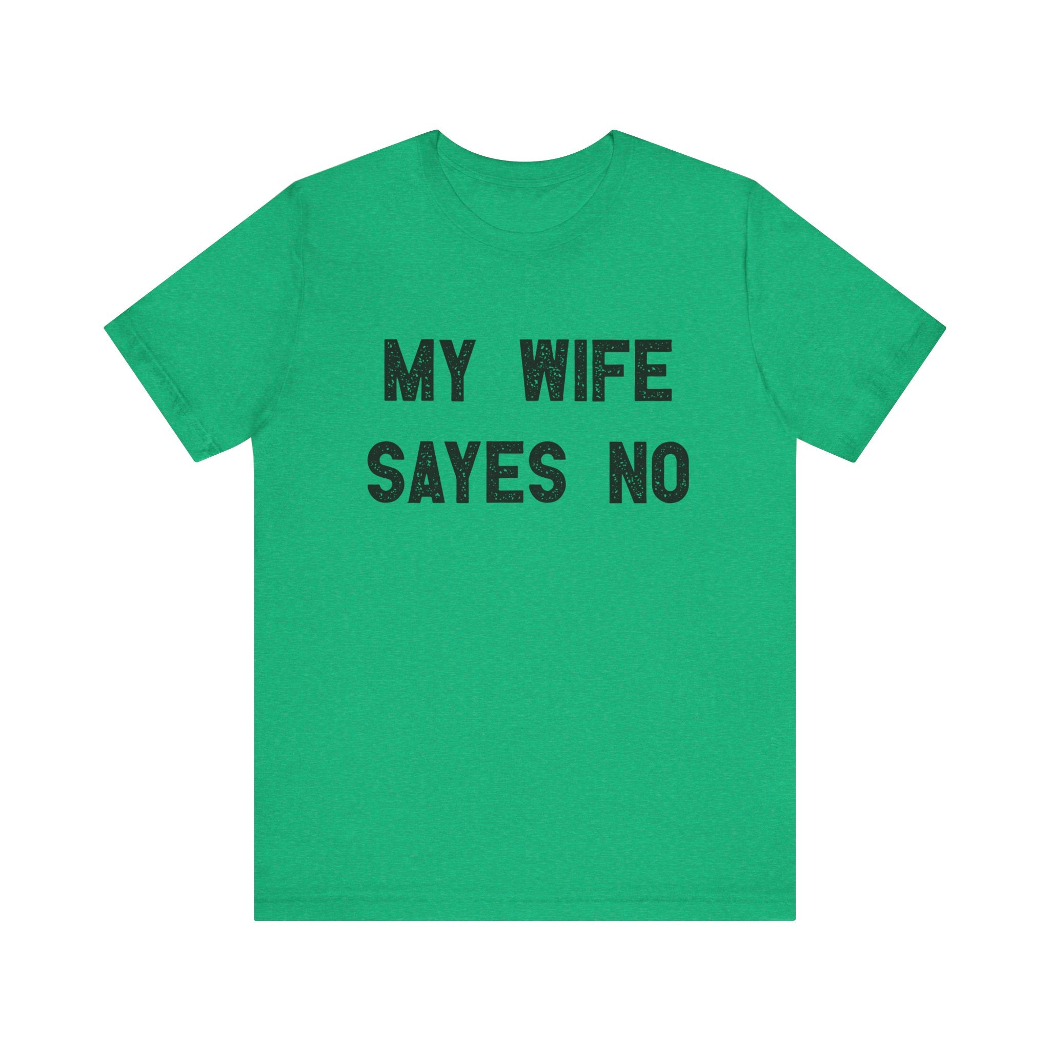 My Wife Says No - T-Shirt