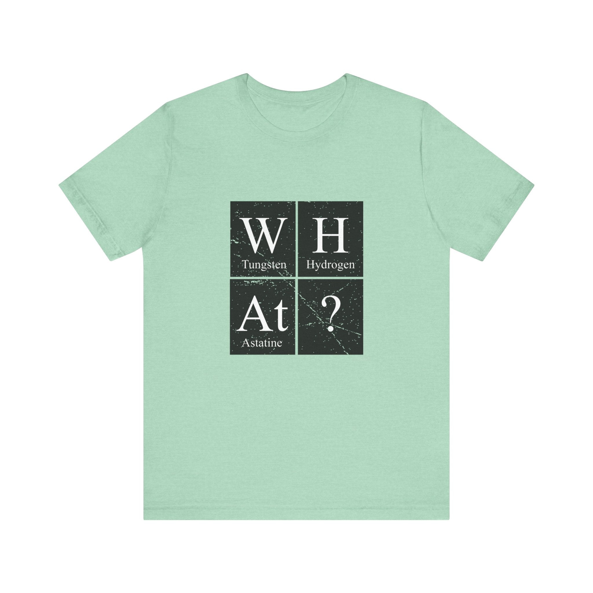 Unisex jersey tee in light green with a black square featuring the periodic table symbols for tungsten (W), hydrogen (H), and astatine (At), followed by a W-H-At-? symbol.