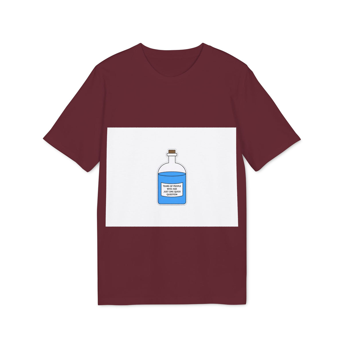 Tears of People Who Ask Just One Quick Question Organic Tee