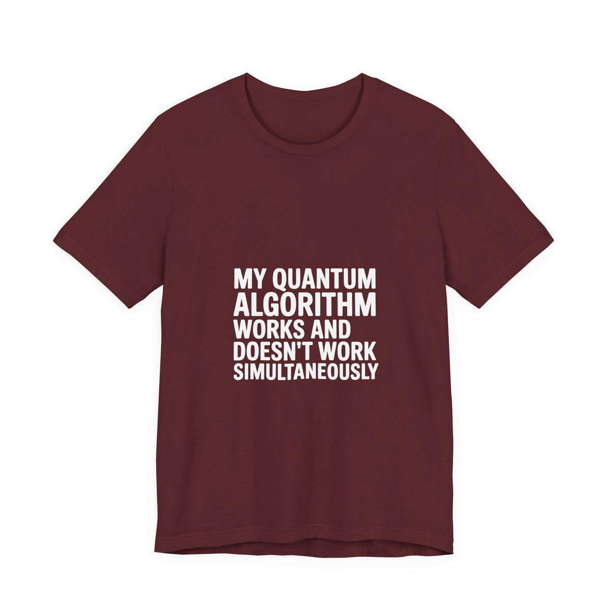 My Quantum Algorithm Works and Doesn't Work Simultaneously T-Shirt