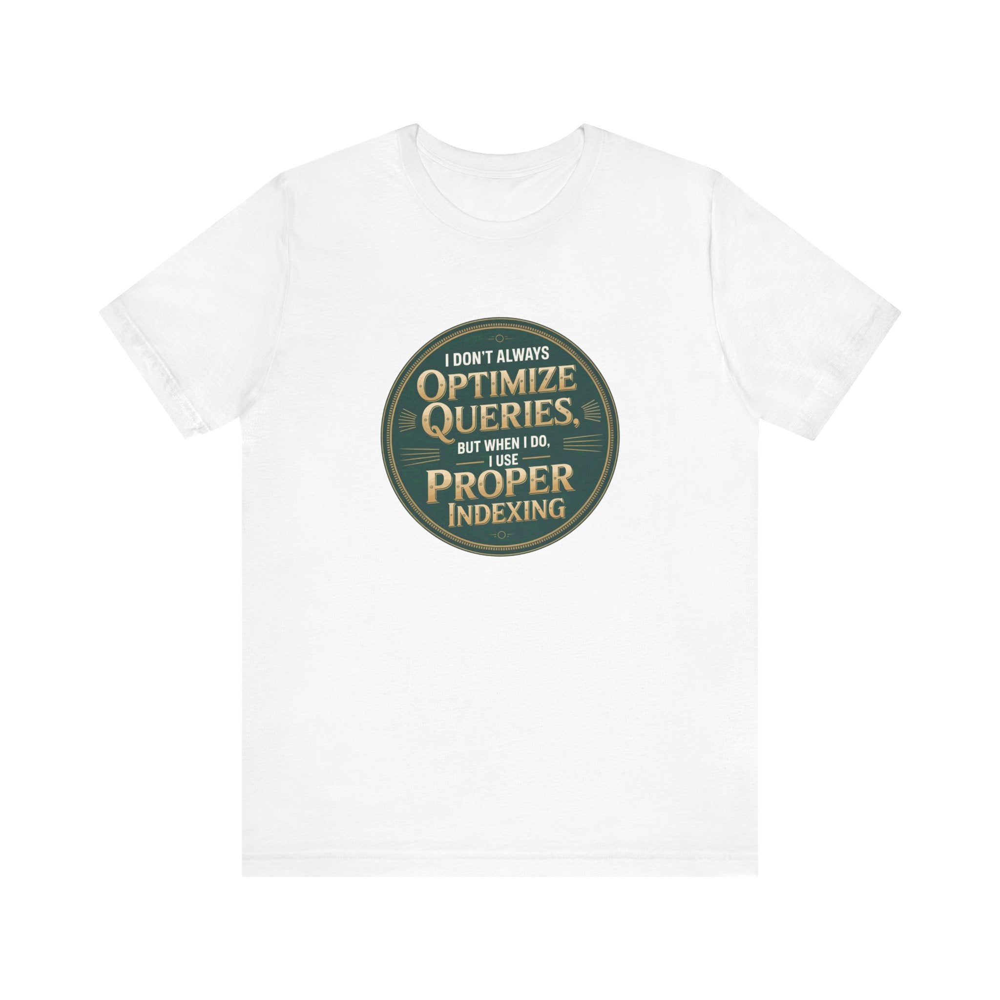 I Don't Always Optimize Queries -T Shirt
