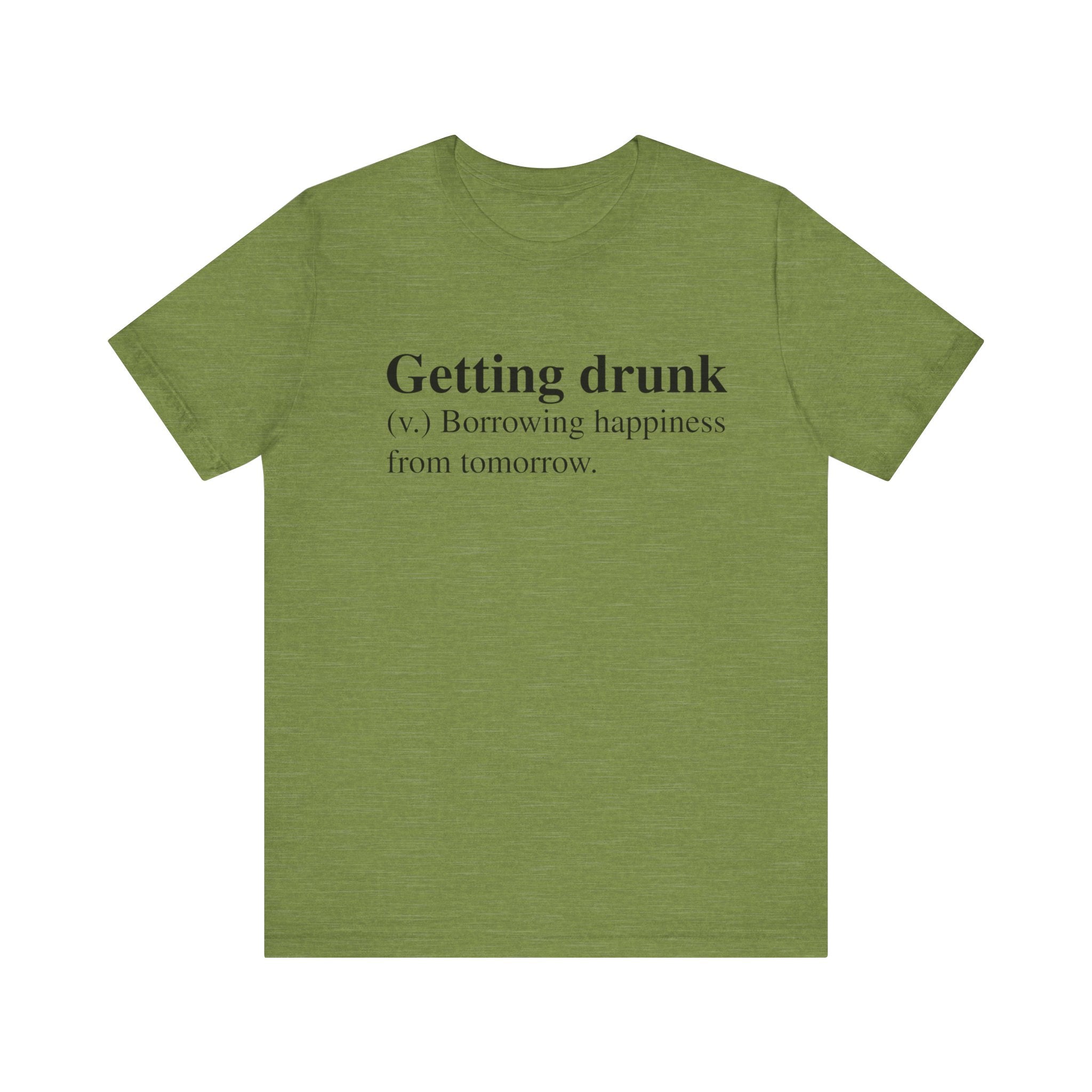 Green Getting Drunk T-Shirt with text "getting drunk (v.) borrowing happiness from tomorrow.