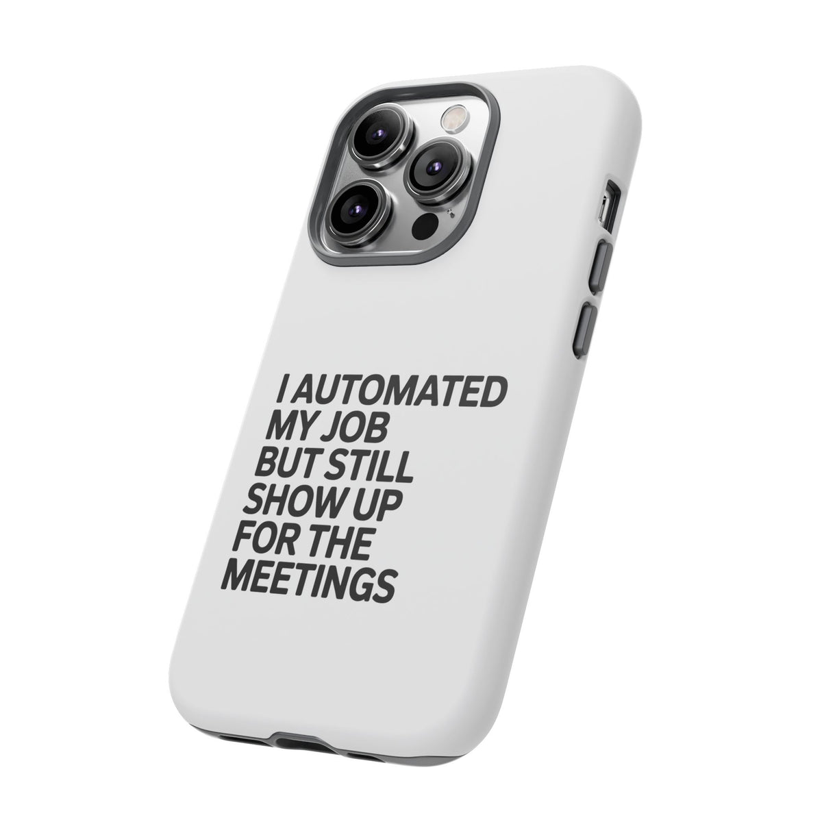 I Automated My Job But Still Show Up for the Meetings Phone Case