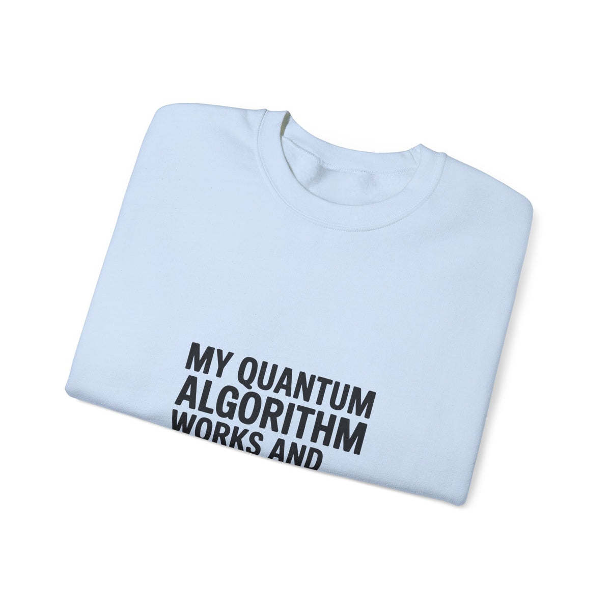 My Quantum Algorithm Works and Doesn't Work Simultaneously Sweatshirt
